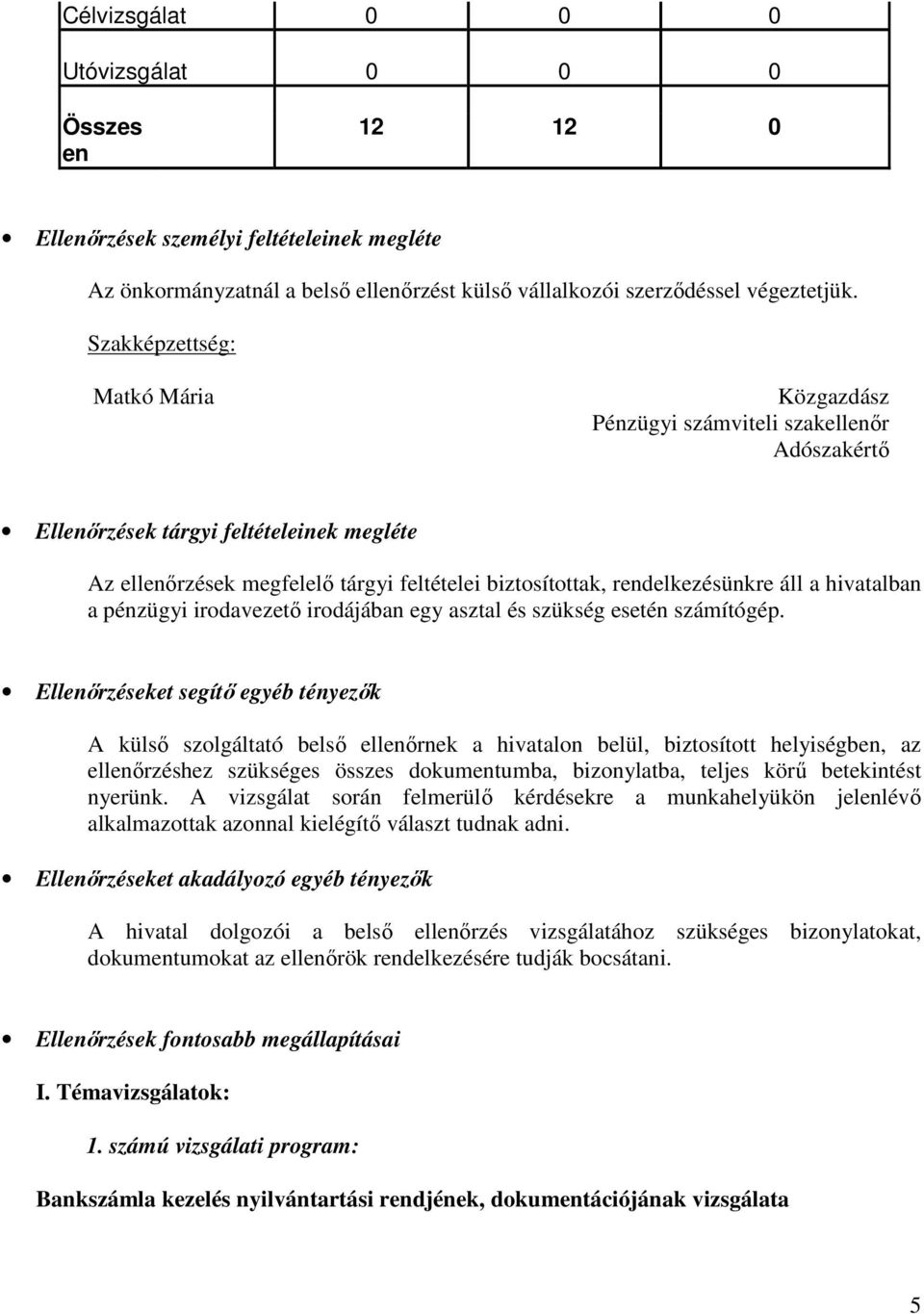 rendelkezésünkre áll a hivatalban a pénzügyi irodavezető irodájában egy asztal és szükség esetén számítógép.