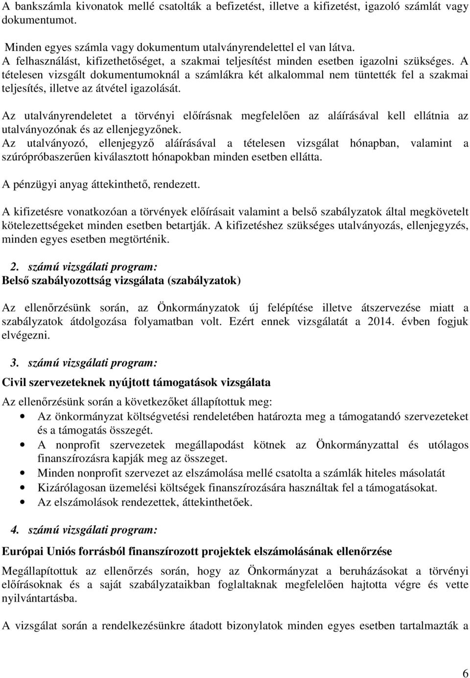 A tételesen vizsgált dokumentumoknál a számlákra két alkalommal nem tüntették fel a szakmai teljesítés, illetve az átvétel igazolását.