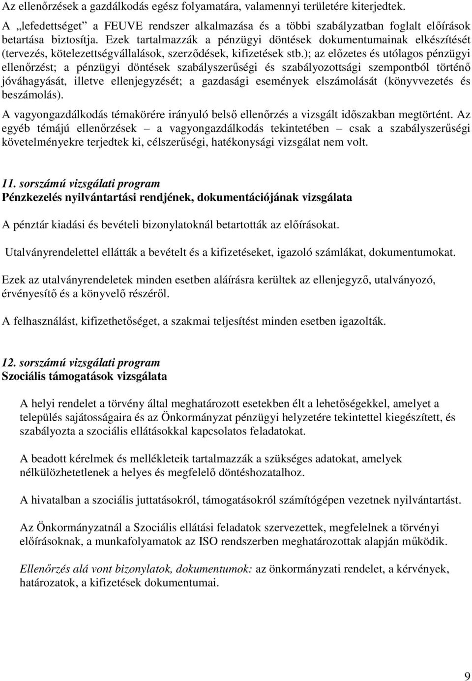 ); az előzetes és utólagos pénzügyi ellenőrzést; a pénzügyi döntések szabályszerűségi és szabályozottsági szempontból történő jóváhagyását, illetve ellenjegyzését; a gazdasági események elszámolását