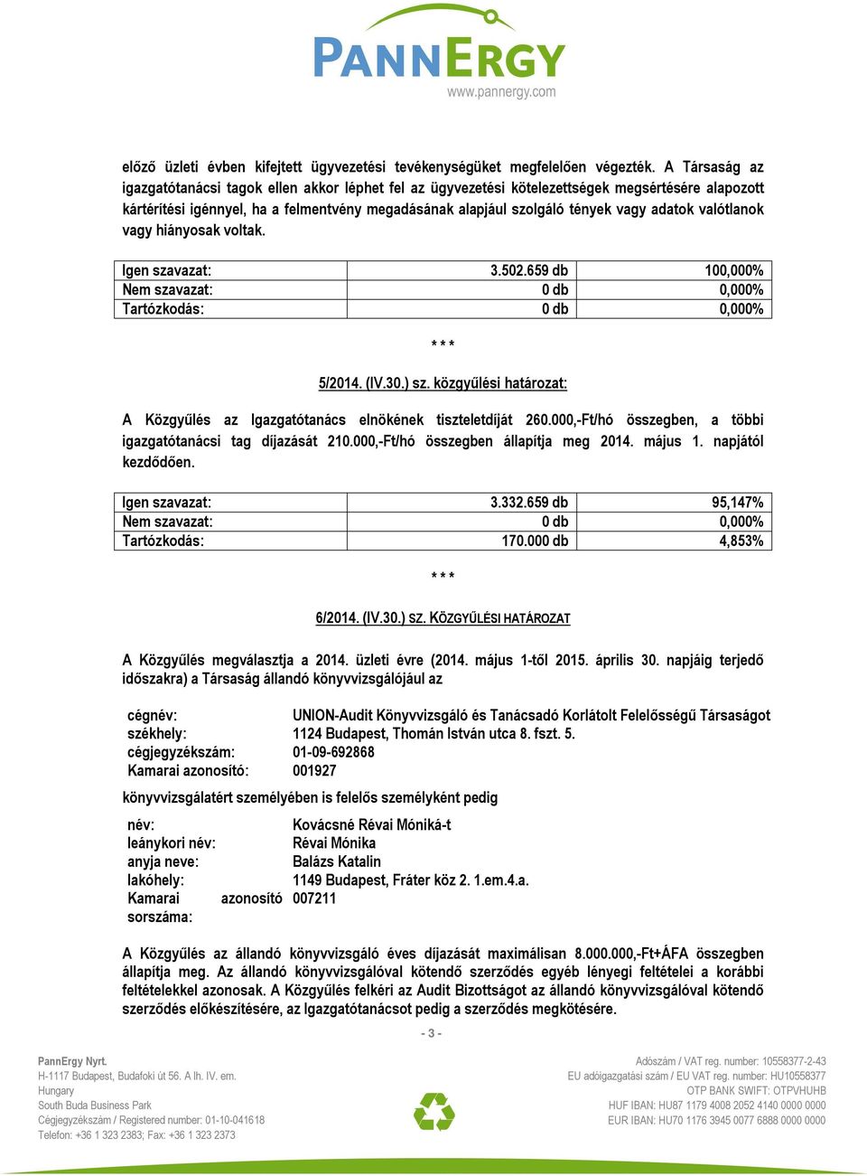 adatok valótlanok vagy hiányosak voltak. Igen szavazat: 3.502.659 db 100,000% Tartózkodás: 0 db 0,000% 5/2014. (IV.30.) sz.