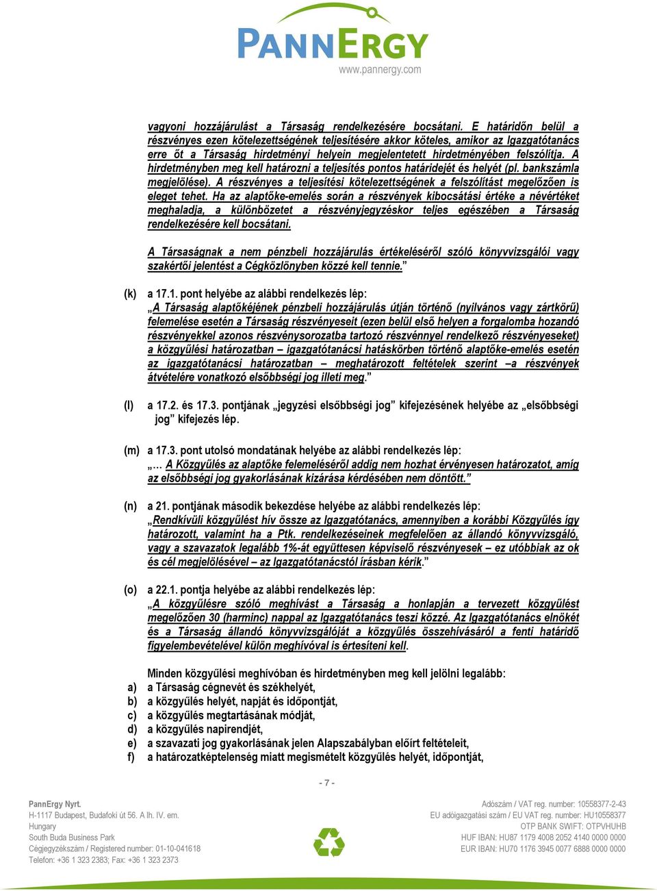 A hirdetményben meg kell határozni a teljesítés pontos határidejét és helyét (pl. bankszámla megjelölése). A részvényes a teljesítési kötelezettségének a felszólítást megelőzően is eleget tehet.