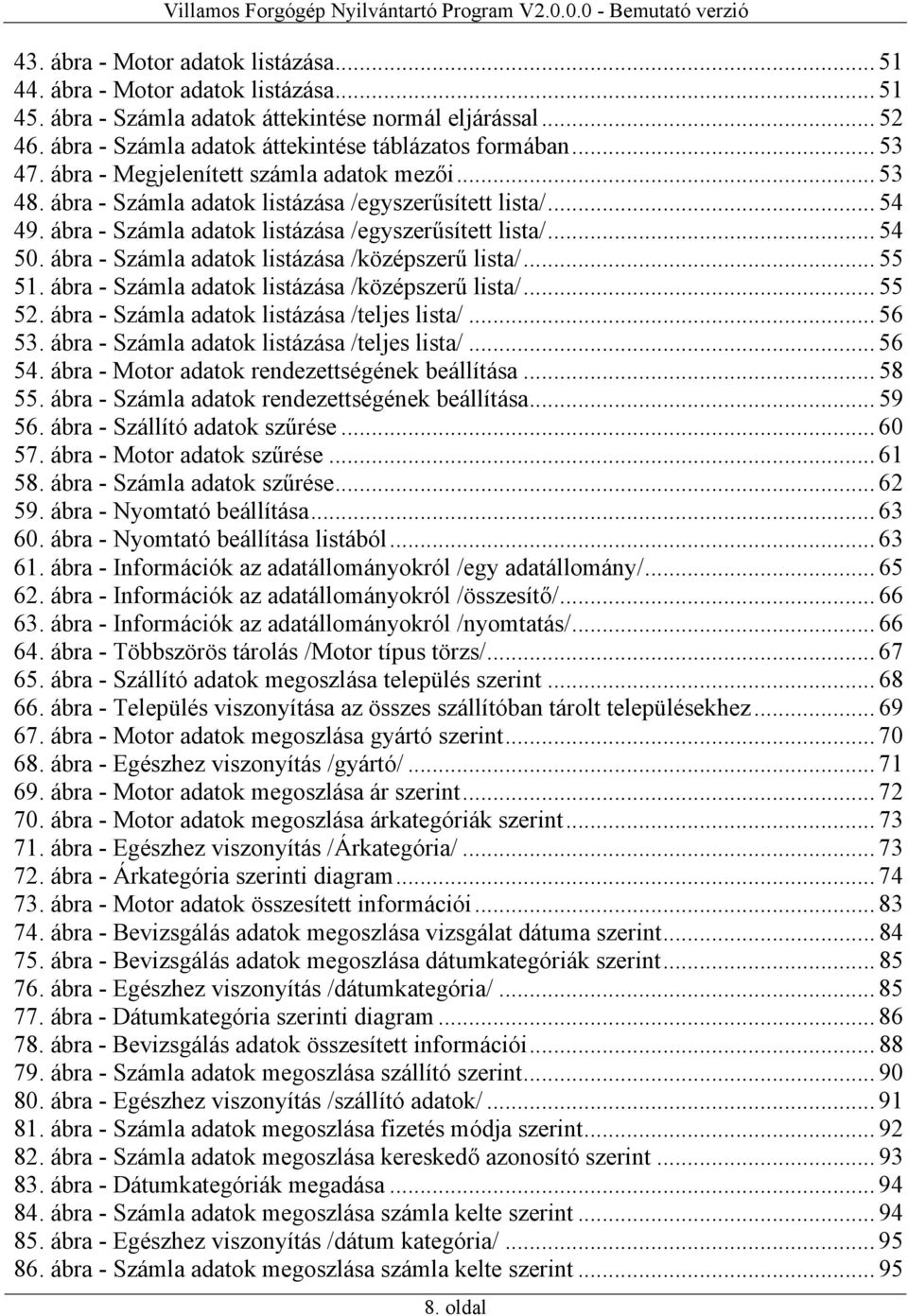 ábra - Számla adatok listázása /középszerű lista/... 55 51. ábra - Számla adatok listázása /középszerű lista/... 55 52. ábra - Számla adatok listázása /teljes lista/... 56 53.