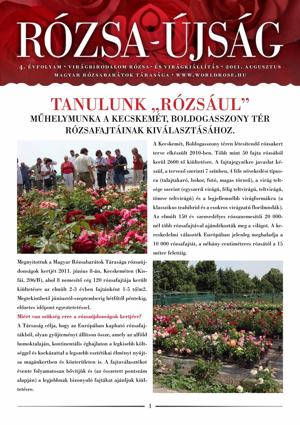 Megtekinthető júniustól-szeptemberig hétfőtől péntekig, előzetes időpont egyeztetetéssel. Miért van szükség erre a rózsaújdonságok kertjére?
