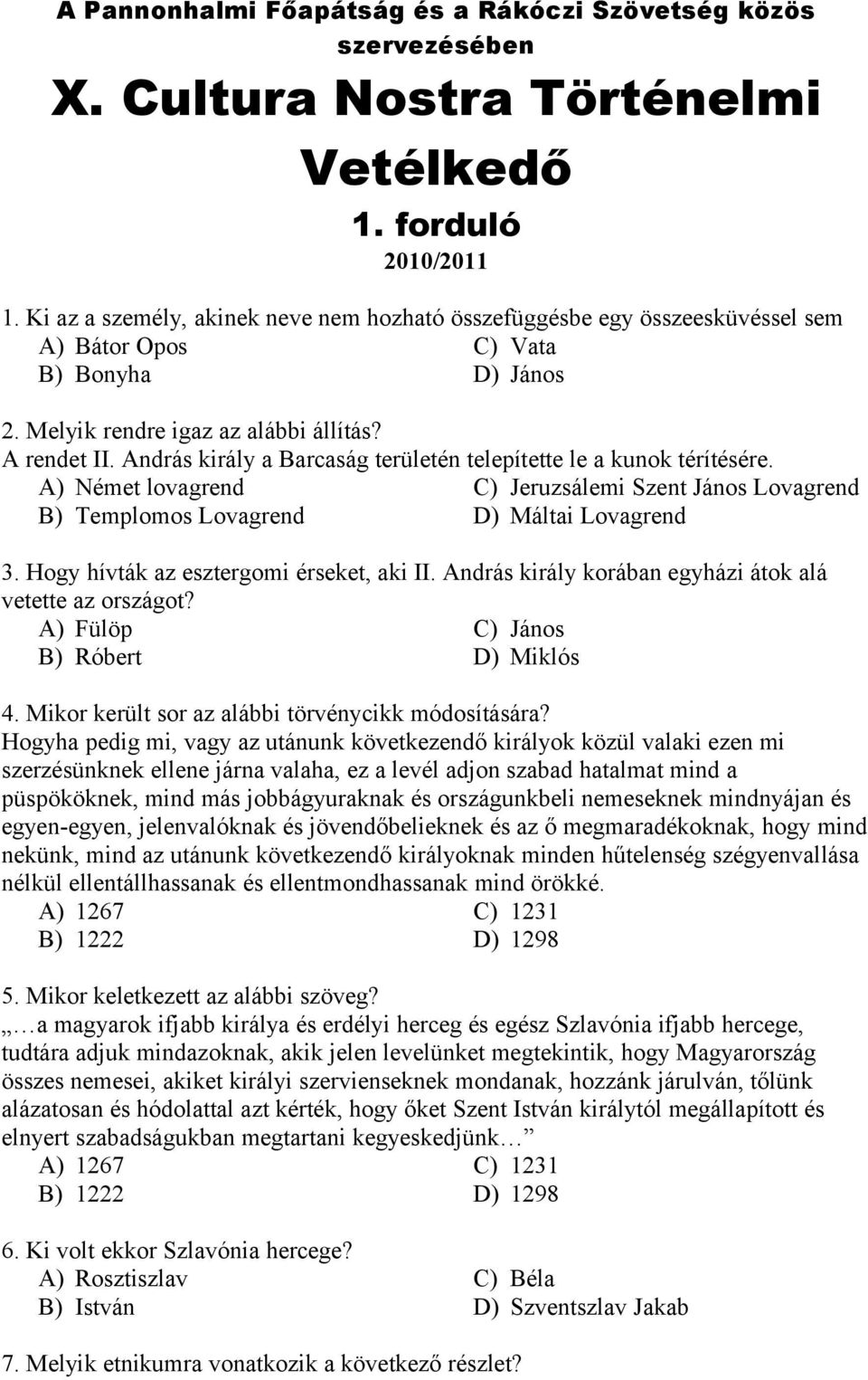 András király a Barcaság területén telepítette le a kunok térítésére. A) Német lovagrend C) Jeruzsálemi Szent János Lovagrend B) Templomos Lovagrend D) Máltai Lovagrend 3.