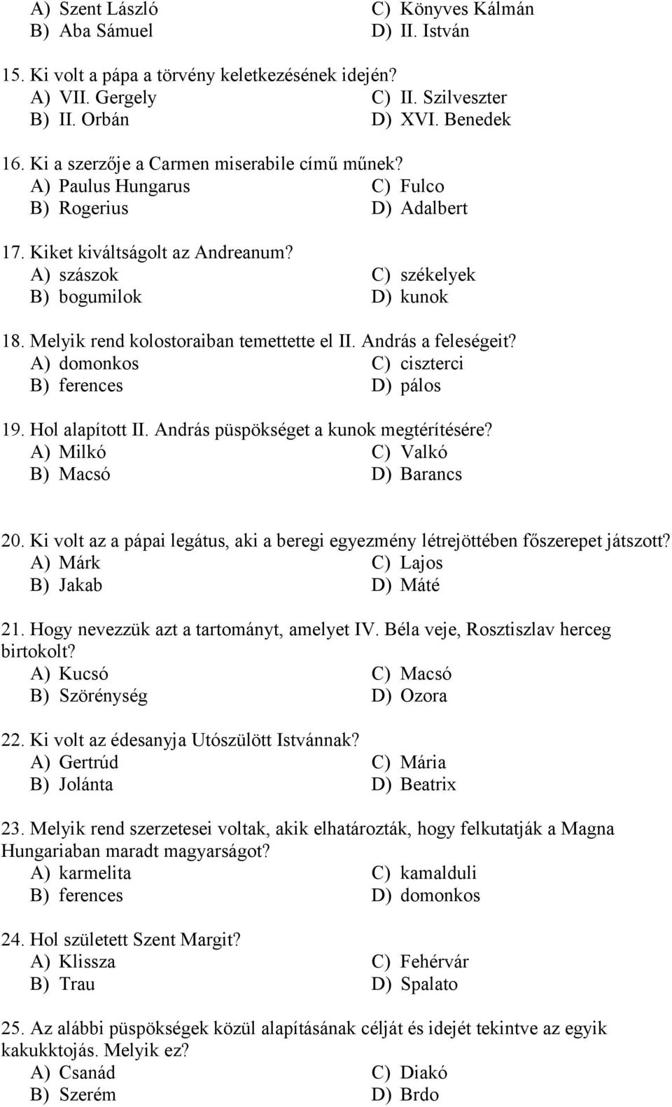 Melyik rend kolostoraiban temettette el II. András a feleségeit? A) domonkos C) ciszterci B) ferences D) pálos 19. Hol alapított II. András püspökséget a kunok megtérítésére?