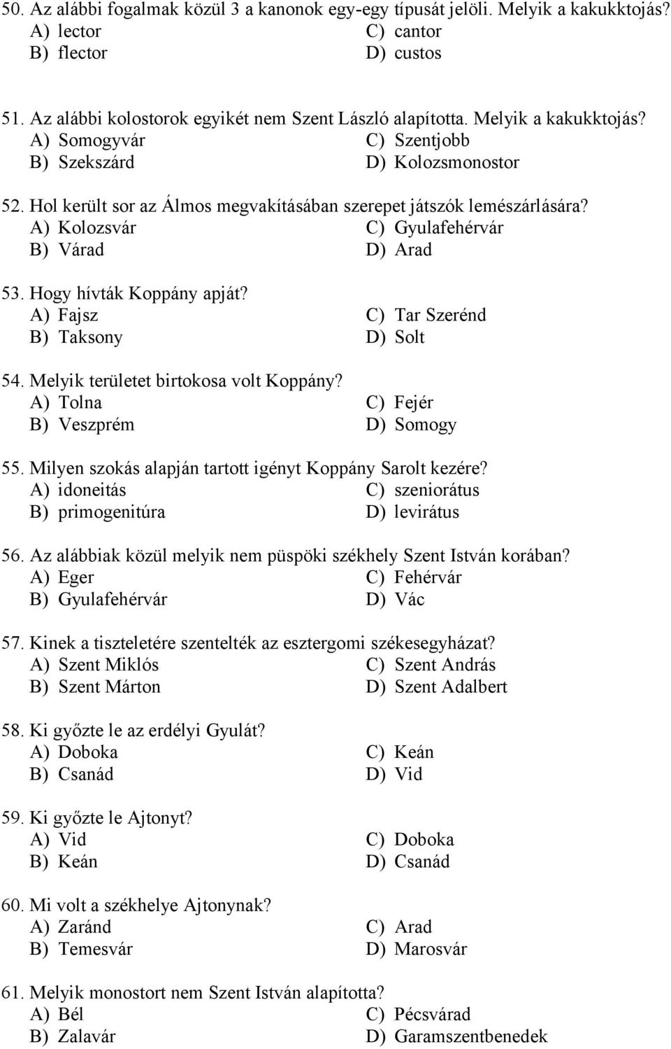 A) Kolozsvár C) Gyulafehérvár B) Várad D) Arad 53. Hogy hívták Koppány apját? A) Fajsz B) Taksony 54. Melyik területet birtokosa volt Koppány?