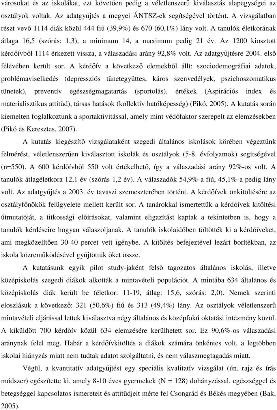 Az 1200 kiosztott kérdőívből 1114 érkezett vissza, a válaszadási arány 92,8% volt. Az adatgyűjtésre 2004. első félévében került sor.