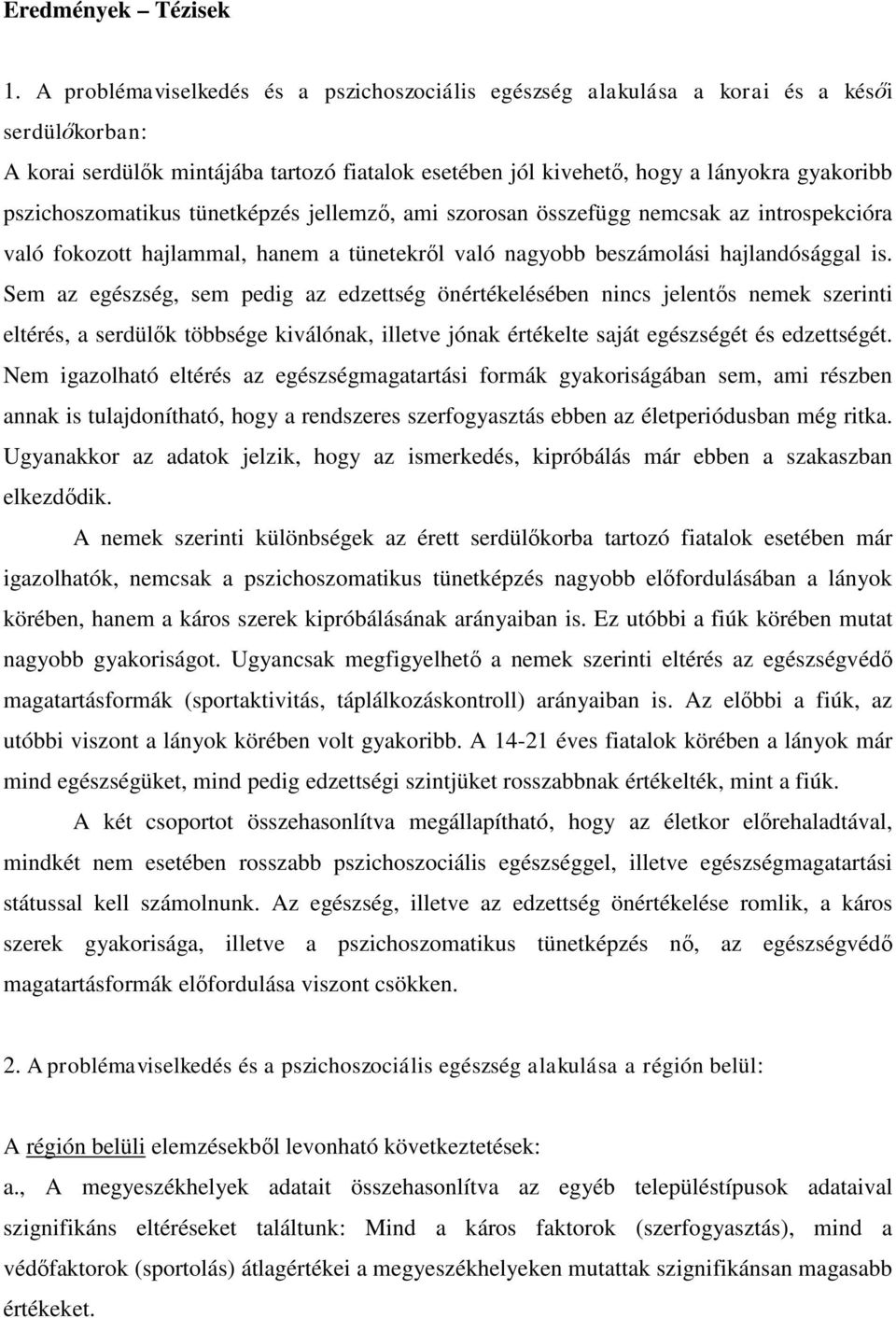 pszichoszomatikus tünetképzés jellemző, ami szorosan összefügg nemcsak az introspekcióra való fokozott hajlammal, hanem a tünetekről való nagyobb beszámolási hajlandósággal is.