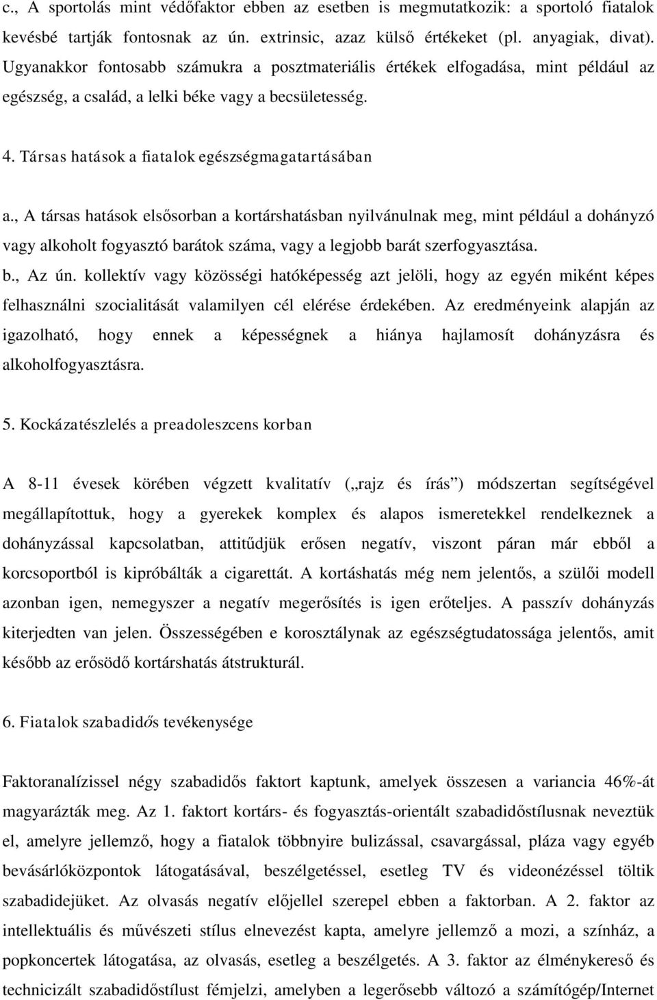 , A társas hatások elsősorban a kortárshatásban nyilvánulnak meg, mint például a dohányzó vagy alkoholt fogyasztó barátok száma, vagy a legjobb barát szerfogyasztása. b., Az ún.