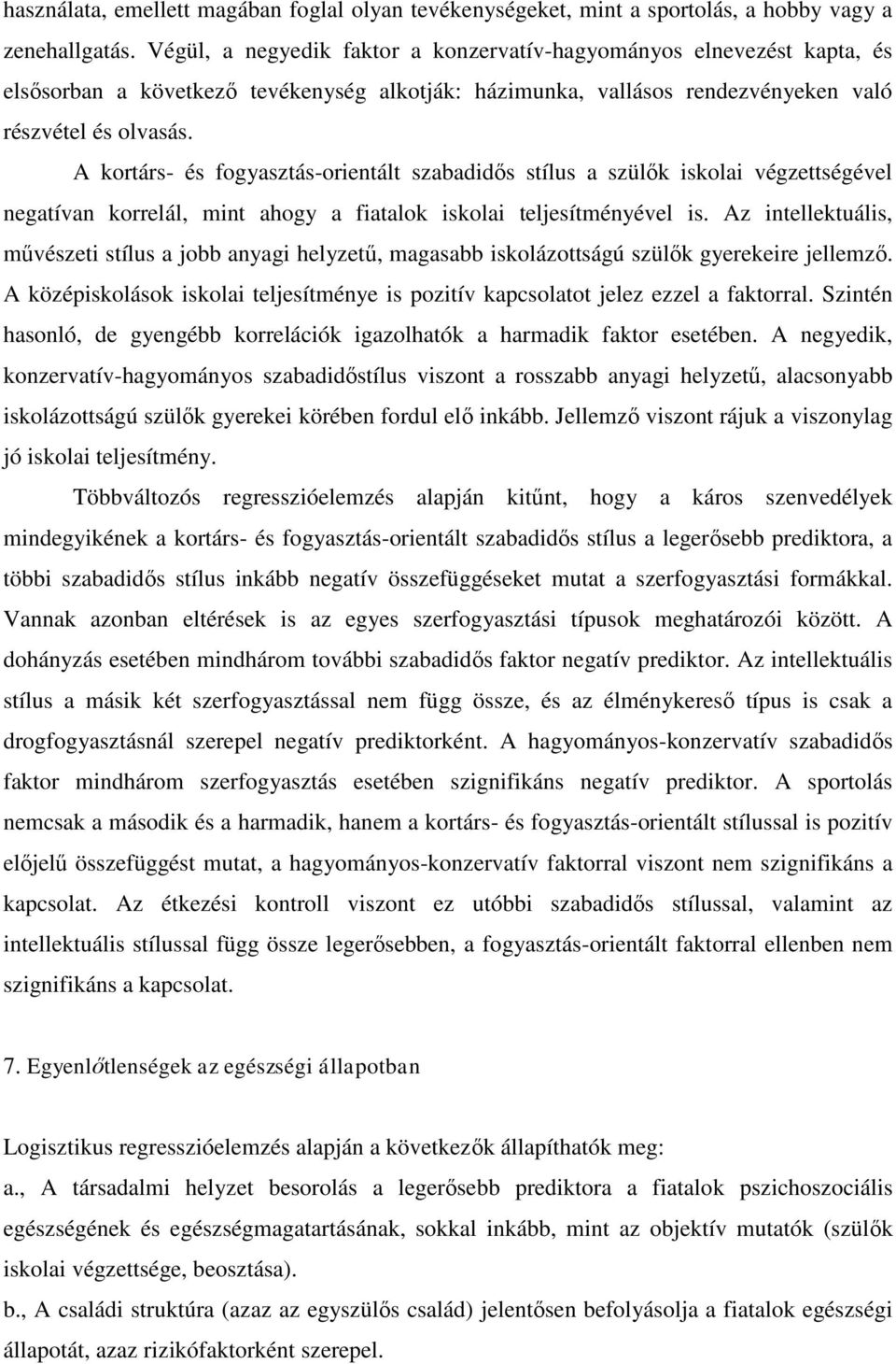 A kortárs- és fogyasztás-orientált szabadidős stílus a szülők iskolai végzettségével negatívan korrelál, mint ahogy a fiatalok iskolai teljesítményével is.