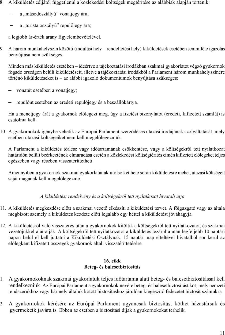 Minden más kiküldetés esetében ideértve a tájékoztatási irodákban szakmai gyakorlatot végző gyakornok fogadó országon belüli kiküldetéseit, illetve a tájékoztatási irodákból a Parlament három