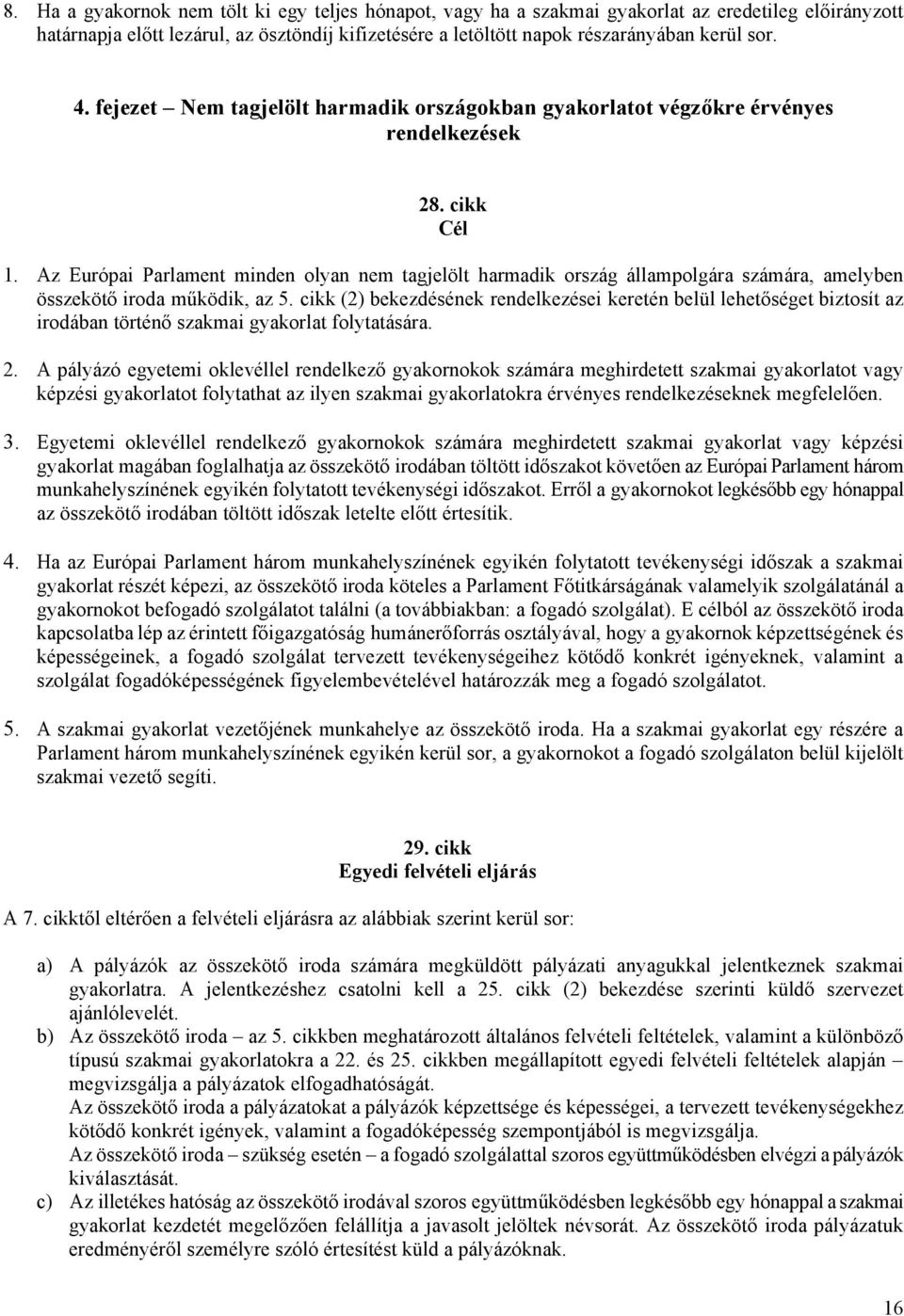 Az Európai Parlament minden olyan nem tagjelölt harmadik ország állampolgára számára, amelyben összekötő iroda működik, az 5.