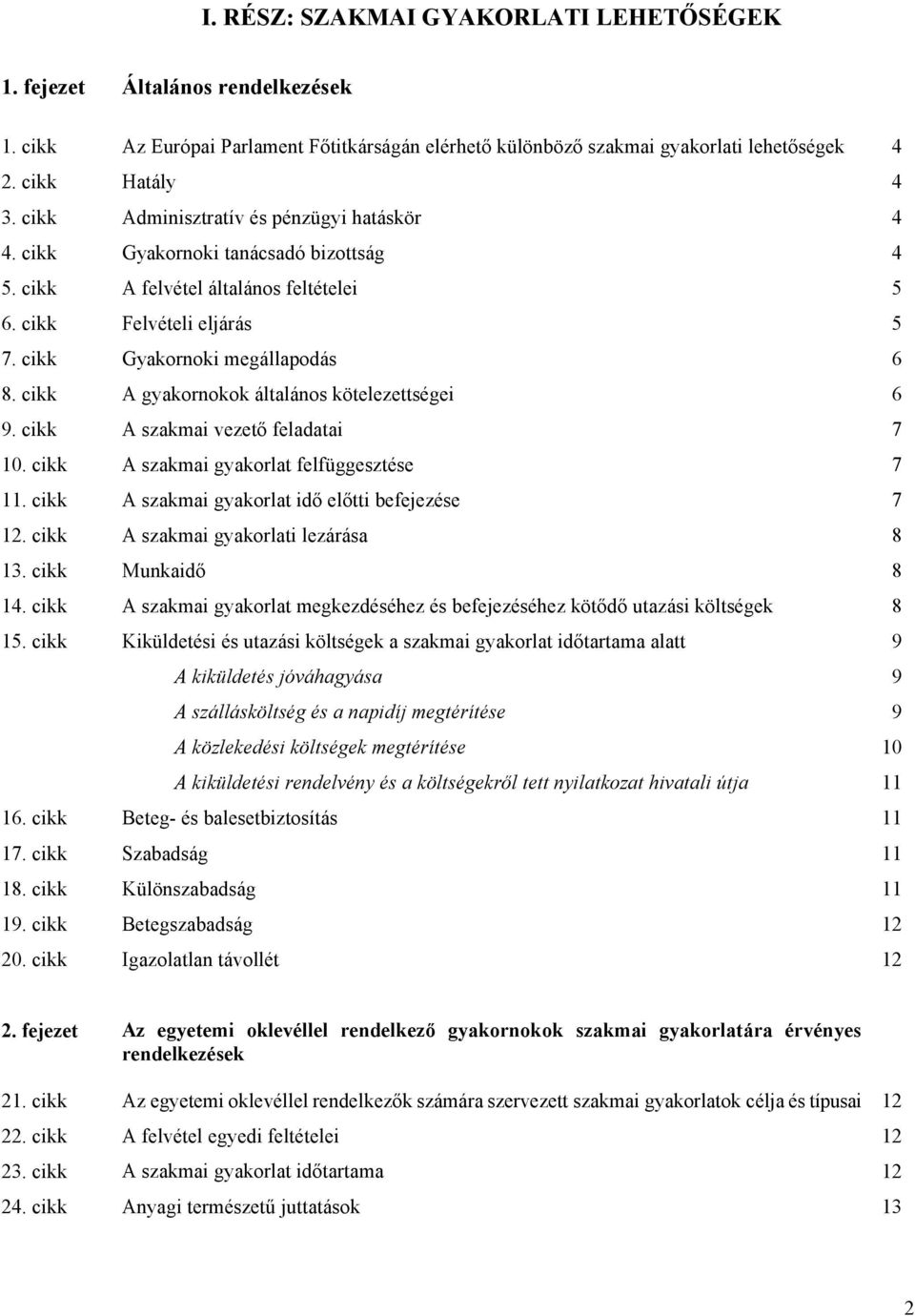 cikk A gyakornokok általános kötelezettségei 6 9. cikk A szakmai vezető feladatai 7 10. cikk A szakmai gyakorlat felfüggesztése 7 11. cikk A szakmai gyakorlat idő előtti befejezése 7 12.