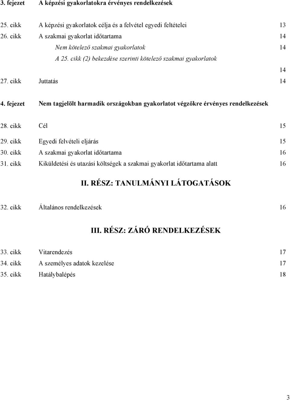 fejezet Nem tagjelölt harmadik országokban gyakorlatot végzőkre érvényes rendelkezések 28. cikk Cél 15 29. cikk Egyedi felvételi eljárás 15 30. cikk A szakmai gyakorlat időtartama 16 31.
