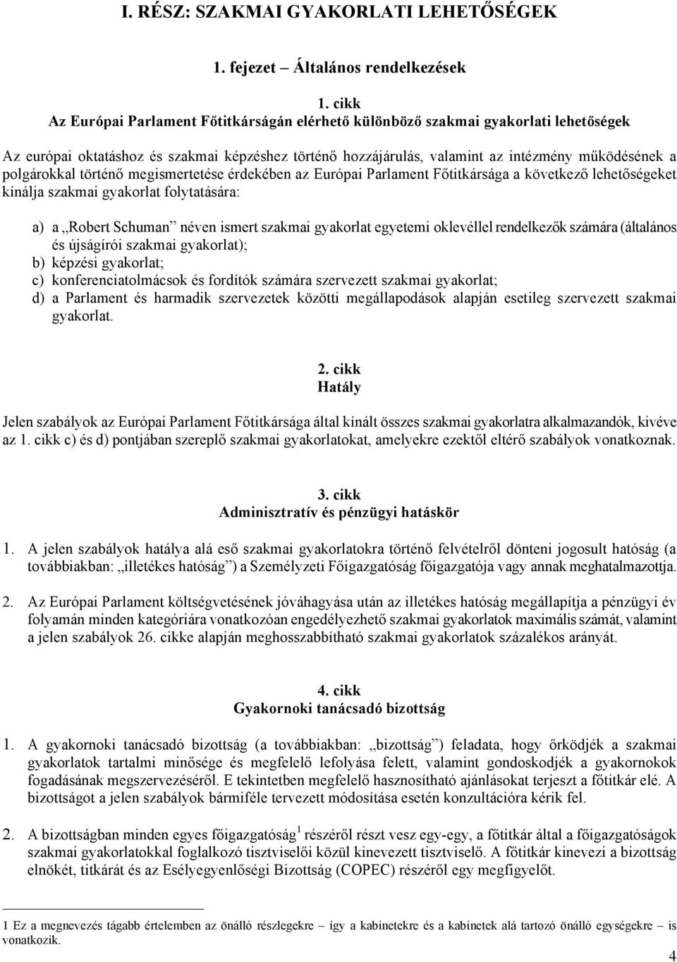 polgárokkal történő megismertetése érdekében az Európai Parlament Főtitkársága a következő lehetőségeket kínálja szakmai gyakorlat folytatására: a) a Robert Schuman néven ismert szakmai gyakorlat
