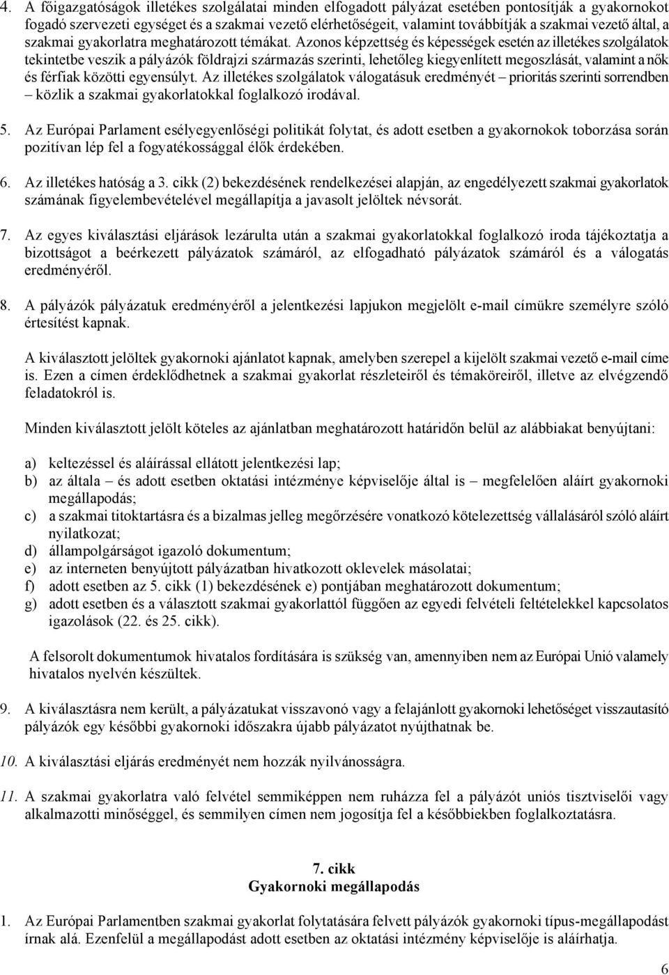 Azonos képzettség és képességek esetén az illetékes szolgálatok tekintetbe veszik a pályázók földrajzi származás szerinti, lehetőleg kiegyenlített megoszlását, valamint a nők és férfiak közötti