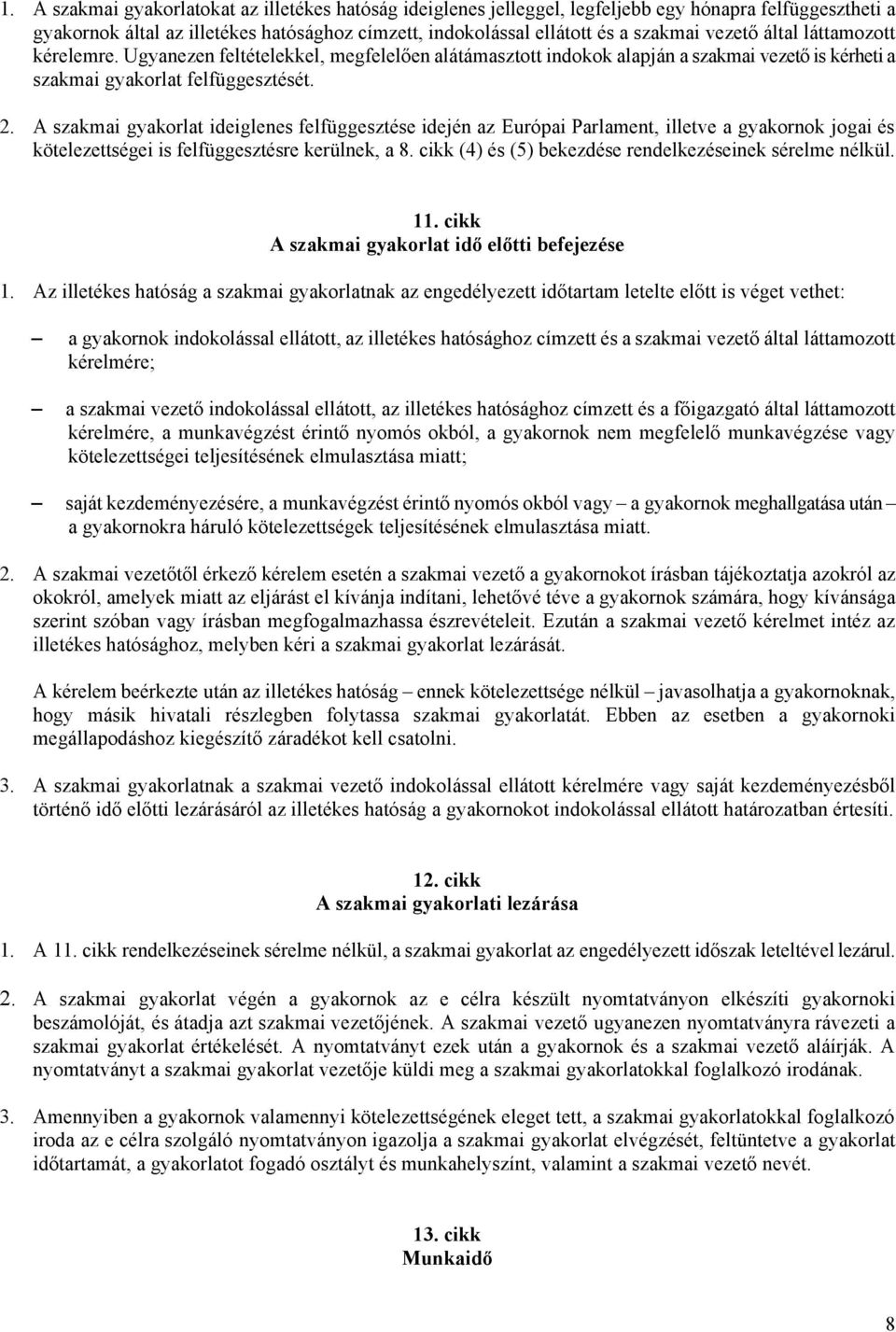 A szakmai gyakorlat ideiglenes felfüggesztése idején az Európai Parlament, illetve a gyakornok jogai és kötelezettségei is felfüggesztésre kerülnek, a 8.