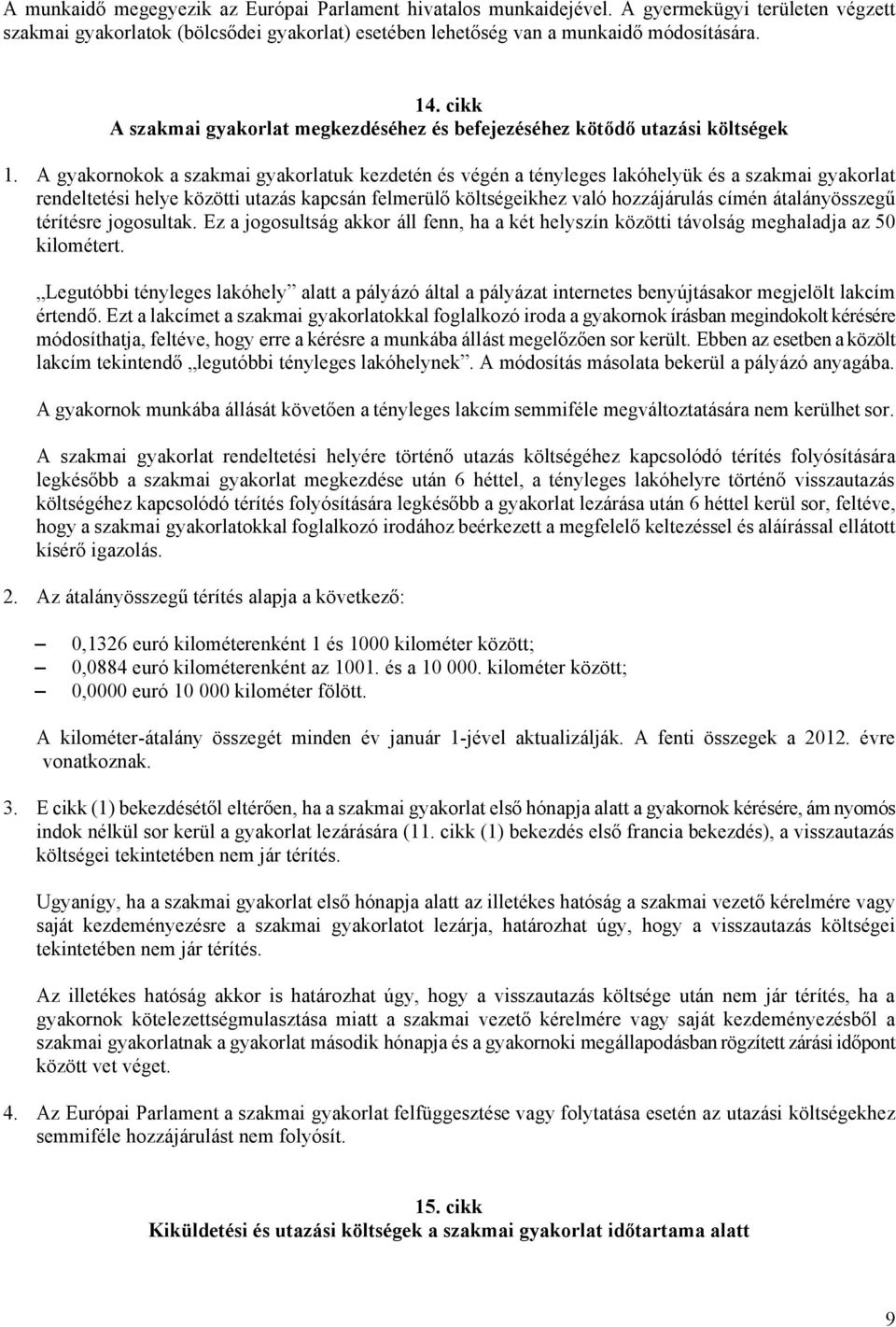 A gyakornokok a szakmai gyakorlatuk kezdetén és végén a tényleges lakóhelyük és a szakmai gyakorlat rendeltetési helye közötti utazás kapcsán felmerülő költségeikhez való hozzájárulás címén