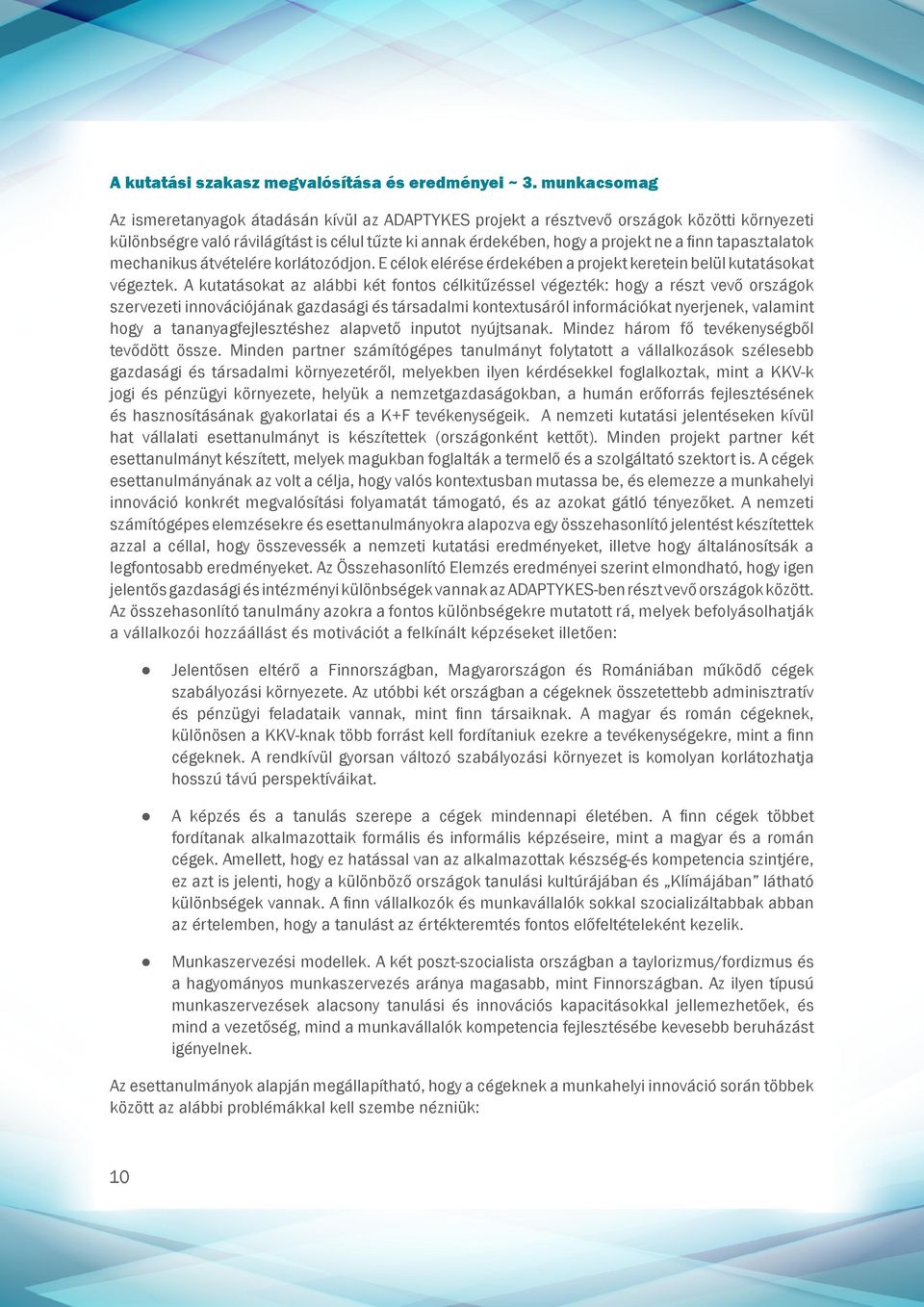 tapasztalatok mechanikus átvételére korlátozódjon. E célok elérése érdekében a projekt keretein belül kutatásokat végeztek.