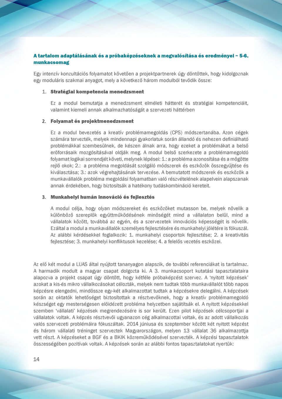 Stratégiai kompetencia menedzsment Ez a modul bemutatja a menedzsment elméleti hátterét és stratégiai kompetenciáit, valamint kiemeli annak alkalmazhatóságát a szervezeti háttérben 2.