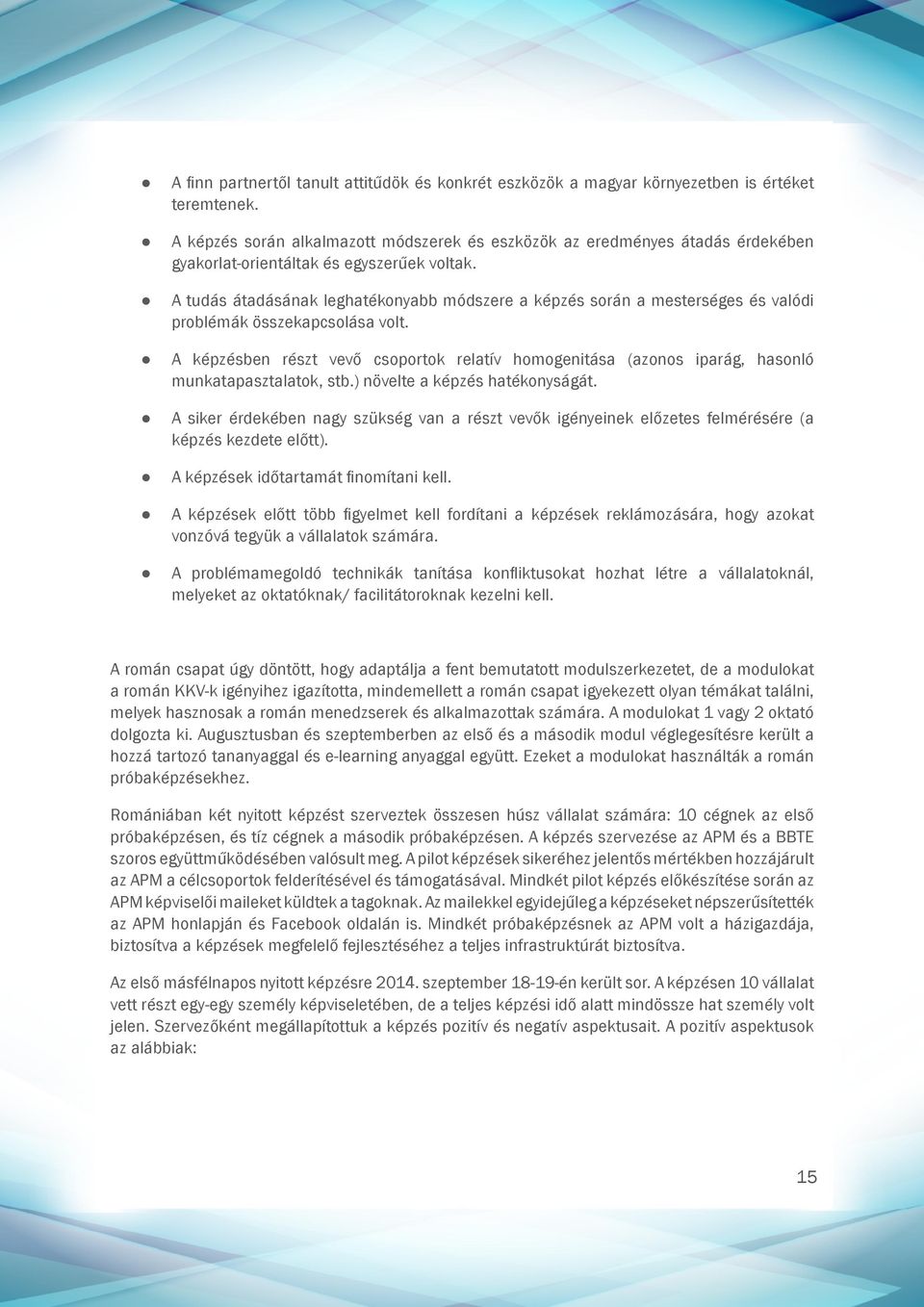 A tudás átadásának leghatékonyabb módszere a képzés során a mesterséges és valódi problémák összekapcsolása volt.