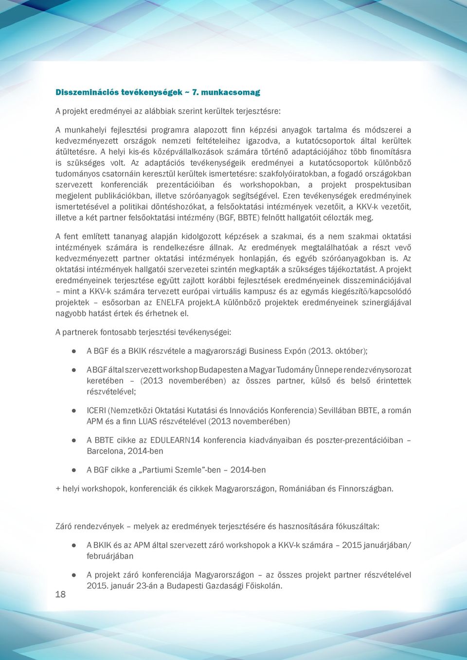 feltételeihez igazodva, a kutatócsoportok által kerültek átültetésre. A helyi kis-és középvállalkozások számára történő adaptációjához több finomításra is szükséges volt.