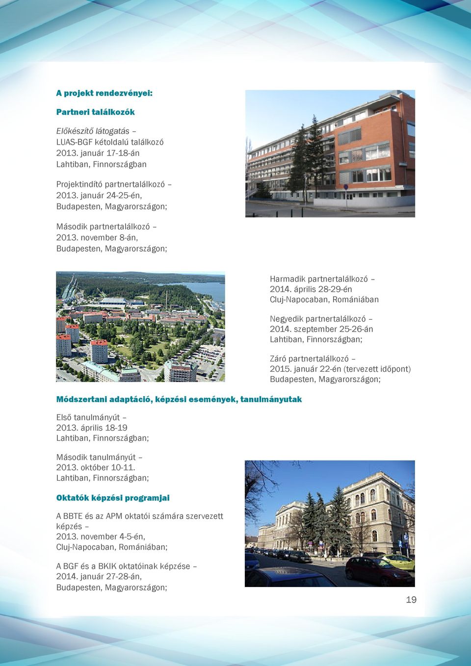 április 18-19 Lahtiban, Finnországban; Második tanulmányút 2013. október 10-11. Lahtiban, Finnországban; Oktatók képzési programjai A BBTE és az APM oktatói számára szervezett képzés 2013.