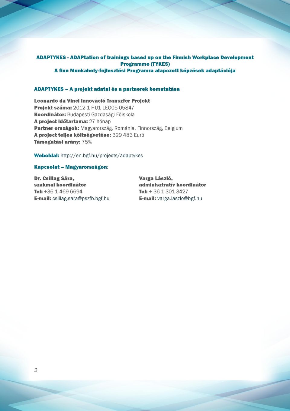 Partner országok: Magyarország, Románia, Finnország, Belgium A project teljes költségvetése: 329 483 Euró Támogatási arány: 75% Weboldal: http://en.bgf.