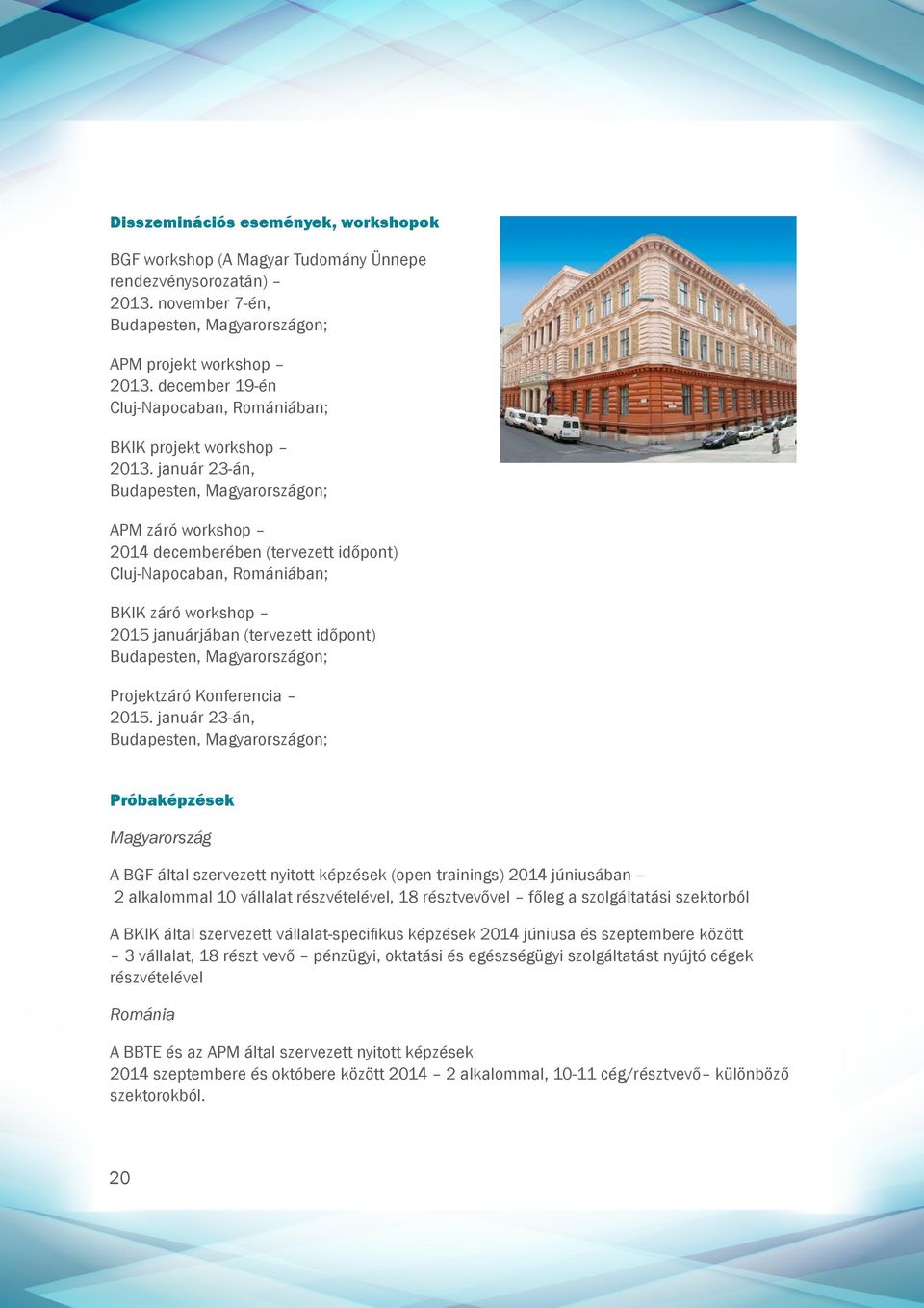 január 23-án, Budapesten, Magyarországon; APM záró workshop 2014 decemberében (tervezett időpont) Cluj-Napocaban, Romániában; BKIK záró workshop 2015 januárjában (tervezett időpont) Budapesten,