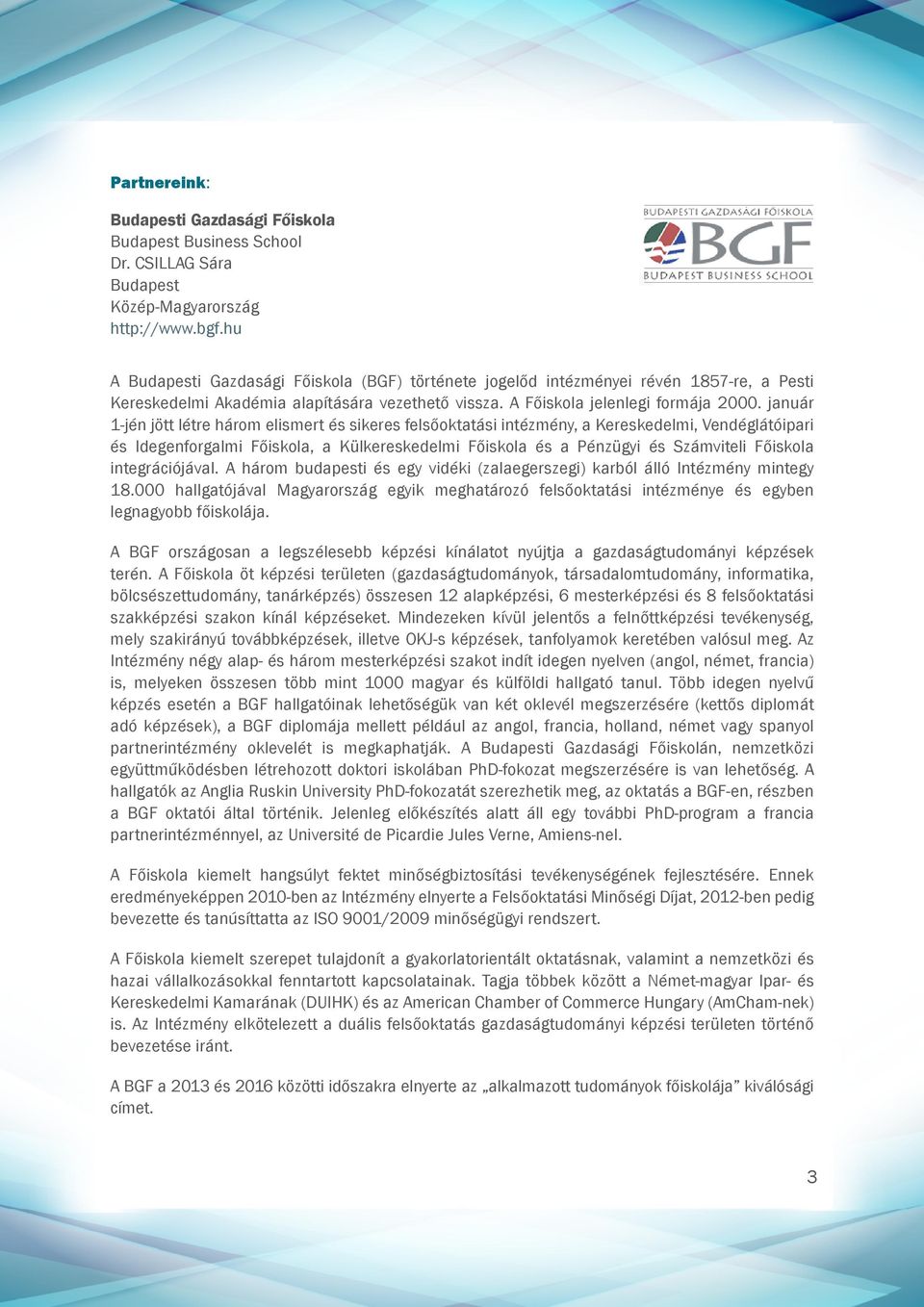 január 1-jén jött létre három elismert és sikeres felsőoktatási intézmény, a Kereskedelmi, Vendéglátóipari és Idegenforgalmi Főiskola, a Külkereskedelmi Főiskola és a Pénzügyi és Számviteli Főiskola