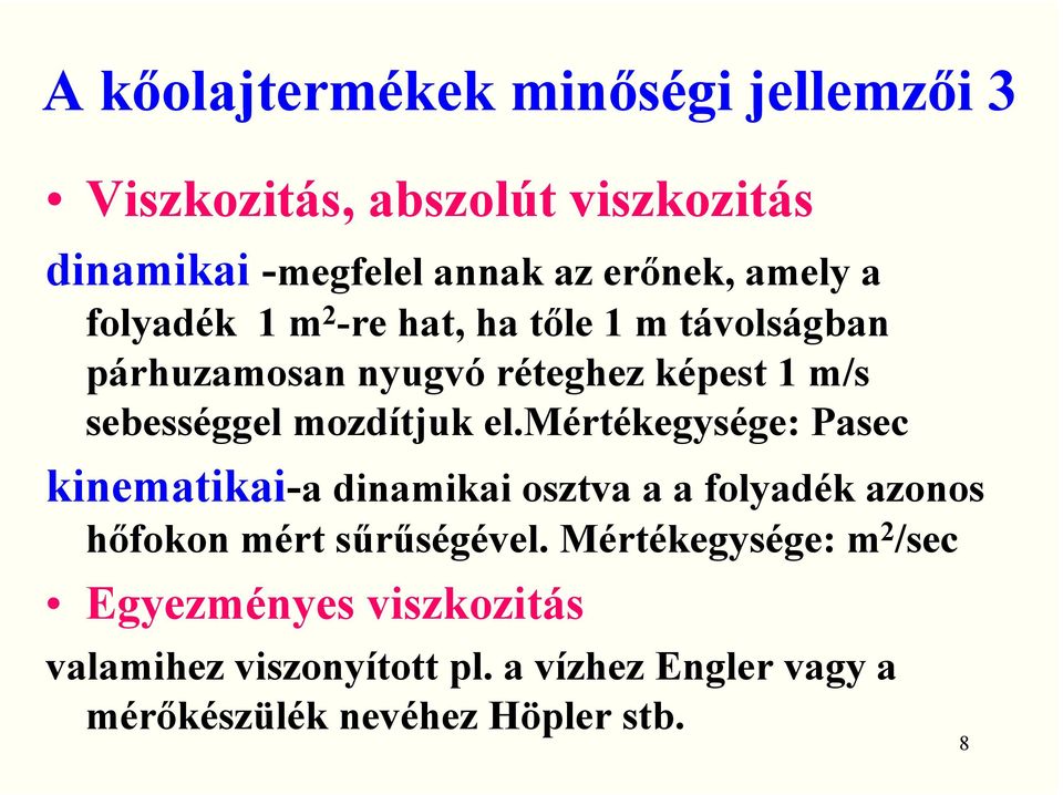 el.mértékegysége: Pasec kinematikai-a dinamikai osztva a a folyadék azonos hőfokon mért sűrűségével.