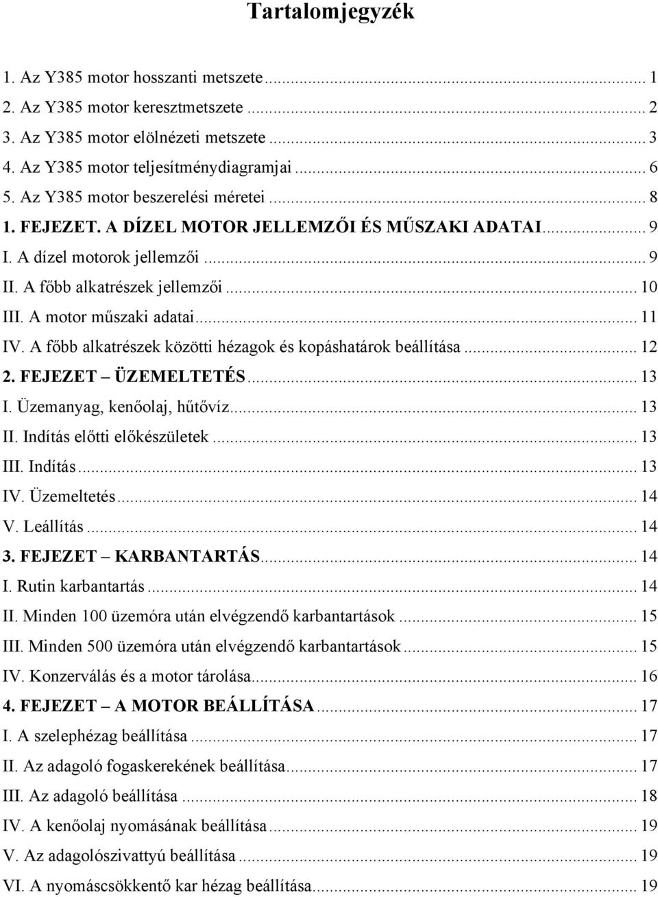 .. 11 IV. A főbb alkatrészek közötti hézagok és kopáshatárok beállítása... 12 2. FEJEZET ÜZEMELTETÉS... 13 I. Üzemanyag, kenőolaj, hűtővíz... 13 II. Indítás előtti előkészületek... 13 III. Indítás... 13 IV.