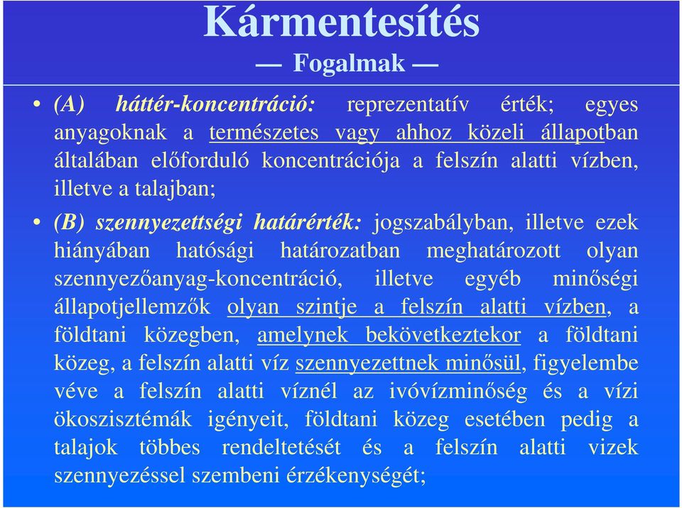 minőségi állapotjellemzők olyan szintje a felszín alatti vízben, a földtani közegben, amelynek bekövetkeztekor a földtani közeg, a felszín alatti víz szennyezettnek minősül, figyelembe