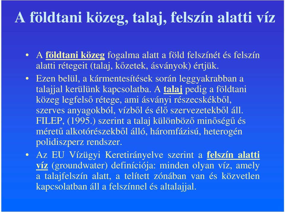 A talaj pedig a földtani közeg legfelső rétege, ami ásványi részecskékből, szerves anyagokból, vízből és élő szervezetekből áll. FILEP, (1995.