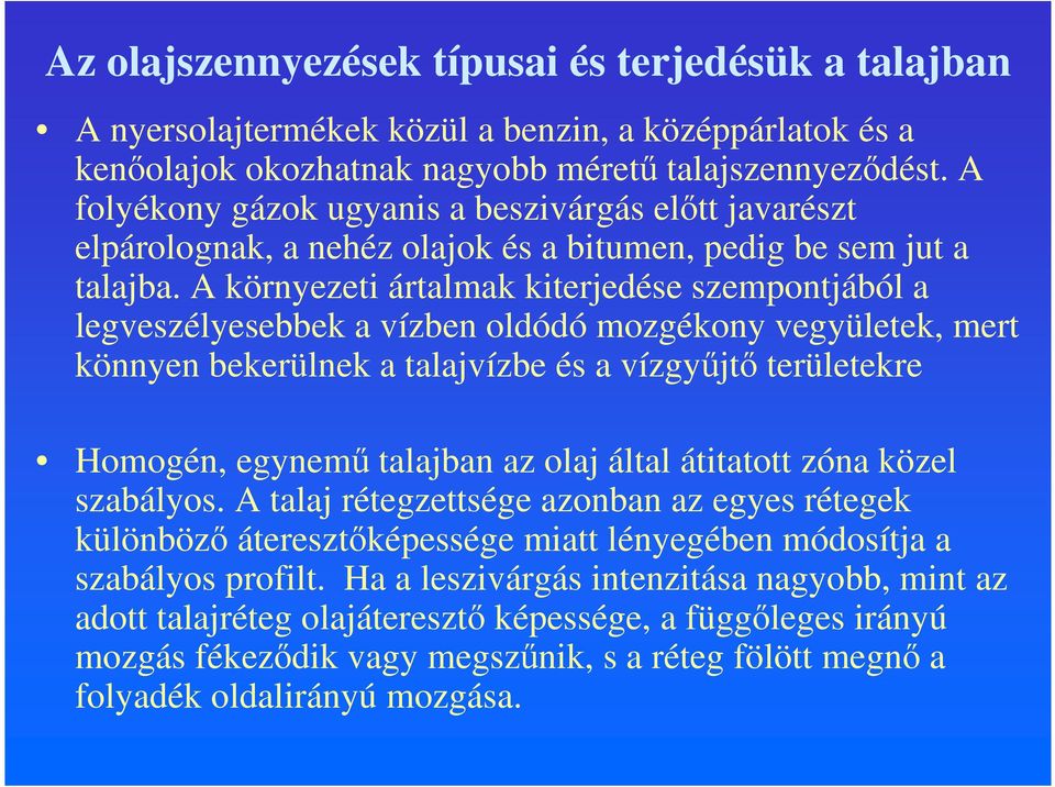 A környezeti ártalmak kiterjedése szempontjából a legveszélyesebbek a vízben oldódó mozgékony vegyületek, mert könnyen bekerülnek a talajvízbe és a vízgyűjtő területekre Homogén, egynemű talajban az