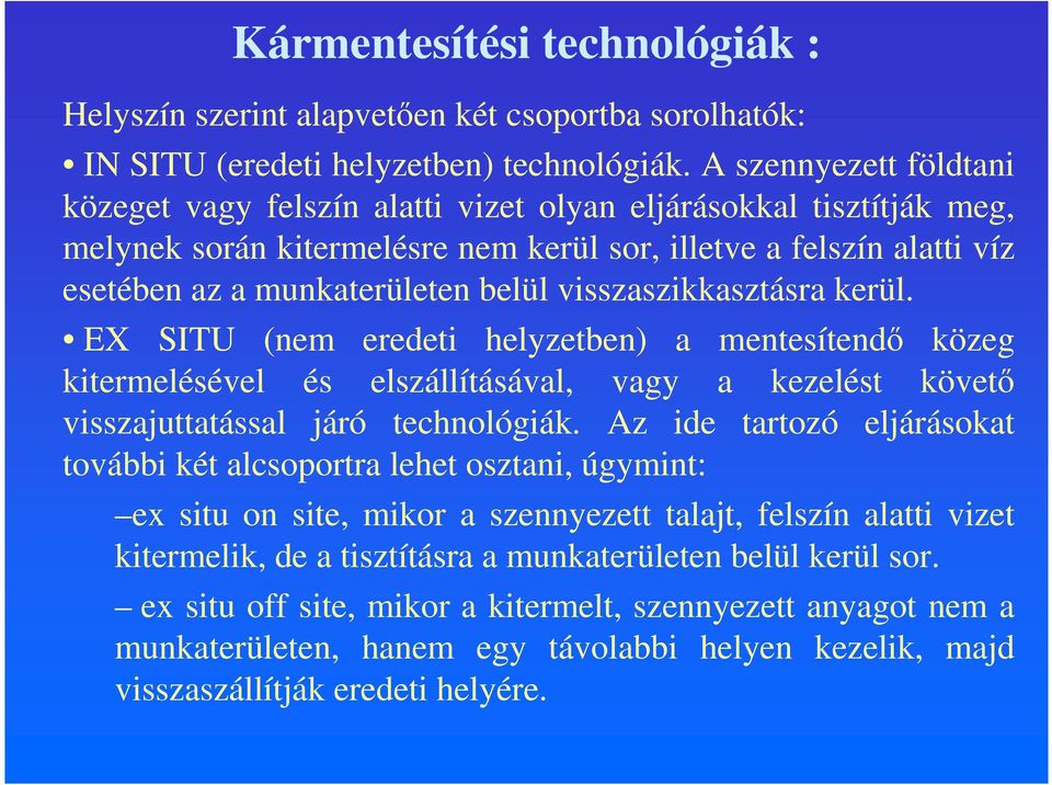 visszaszikkasztásra kerül. EX SITU (nem eredeti helyzetben) a mentesítendő közeg kitermelésével és elszállításával, vagy a kezelést követő visszajuttatással járó technológiák.