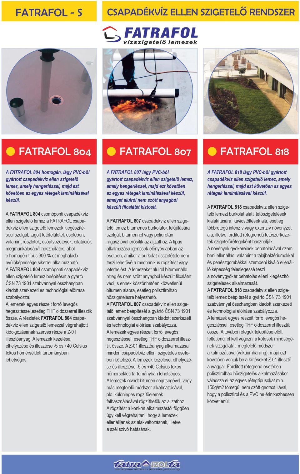 A FATRAFOL 804 csomóponti csapadékvíz ellen szigetelő lemez a FATRAFOL csapadékvíz ellen szigetelő lemezek kiegészítéséül szolgál, tagolt tetőfelületek esetében, valamint részletek, csőátvezetések,