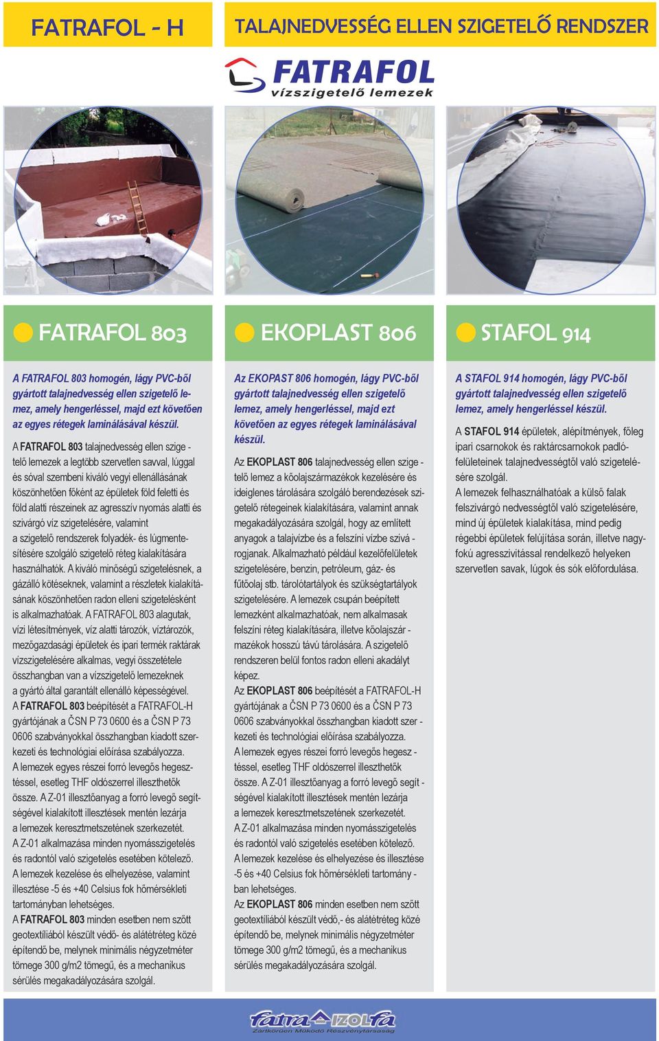 A FATRAFOL 803 talajnedvesség ellen szige - telő lemezek a legtöbb szervetlen savval, lúggal és sóval szembeni kiváló vegyi ellenállásának köszönhetően főként az épületek föld feletti és föld alatti