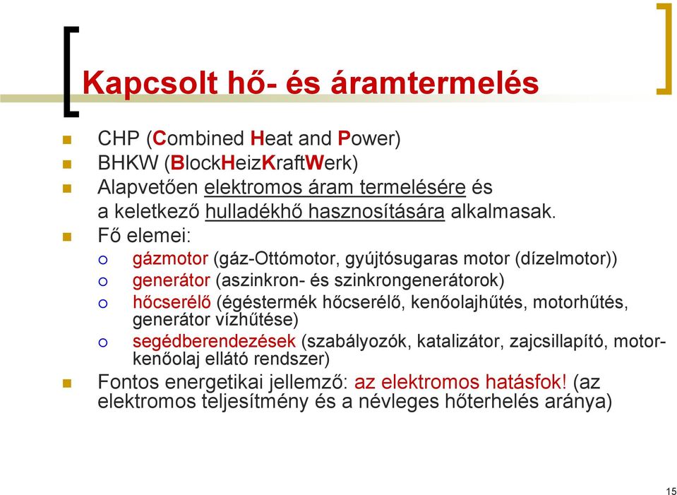 Fő elemei: gázmotor (gáz-ottómotor, gyújtósugaras motor (dízelmotor)) generátor (aszinkron- és szinkrongenerátorok) hőcserélő (égéstermék