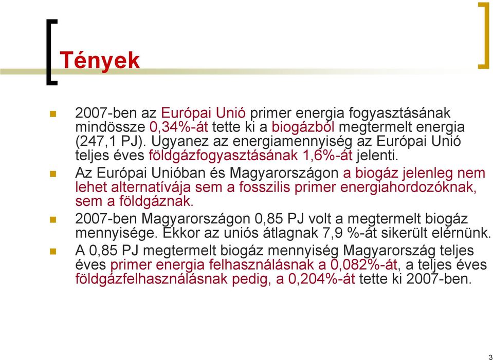 Az Európai Unióban és Magyarországon a biogáz jelenleg nem lehet alternatívája sem a fosszilis primer energiahordozóknak, sem a földgáznak.