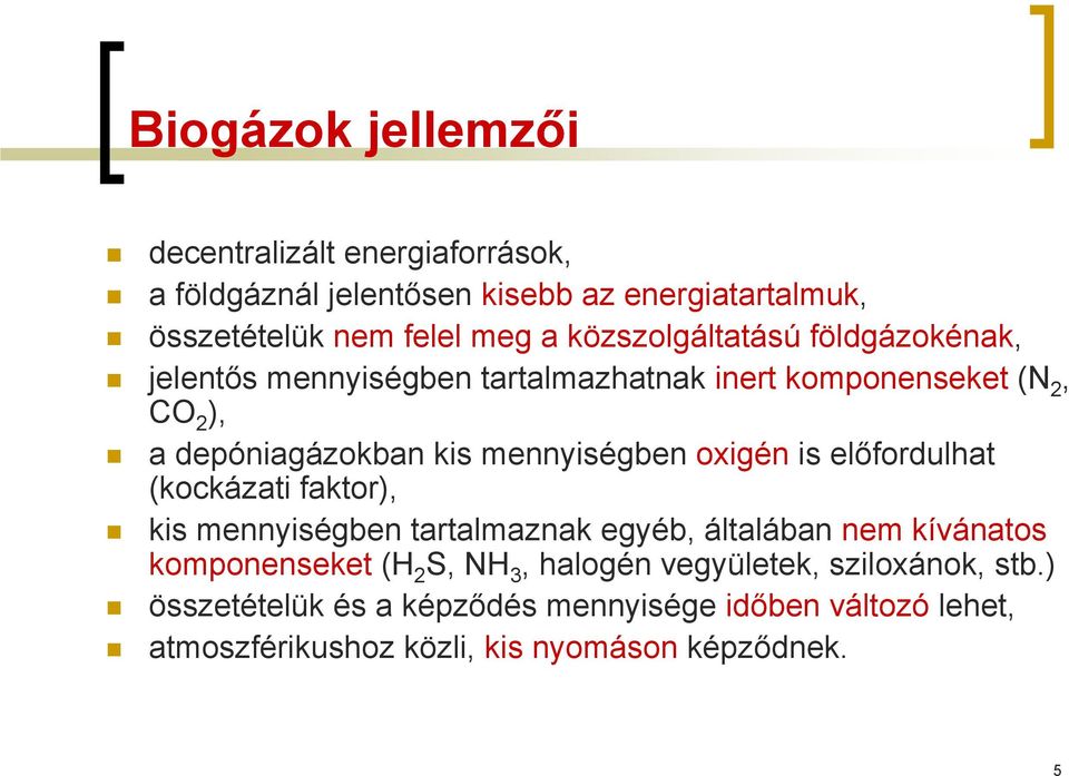 mennyiségben oxigén is előfordulhat (kockázati faktor), kis mennyiségben tartalmaznak egyéb, általában nem kívánatos komponenseket (H 2