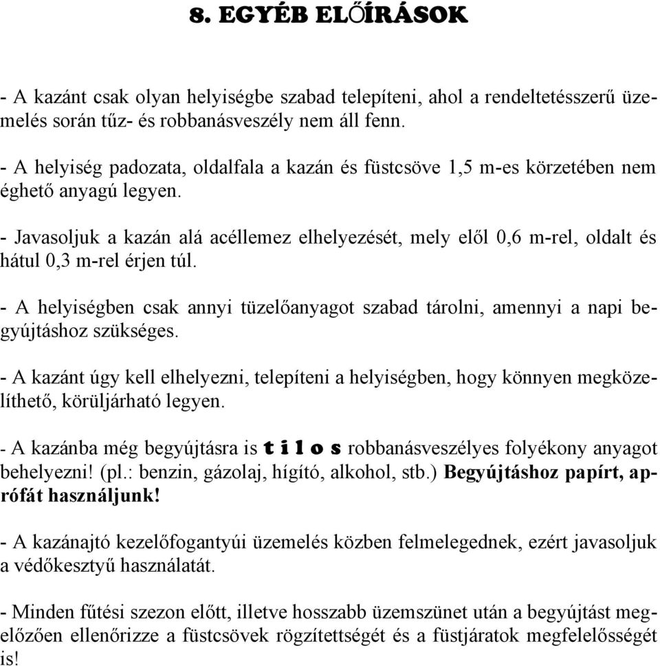 - Javasoljuk a kazán alá acéllemez elhelyezését, mely elől 0,6 m-rel, oldalt és hátul 0,3 m-rel érjen túl.