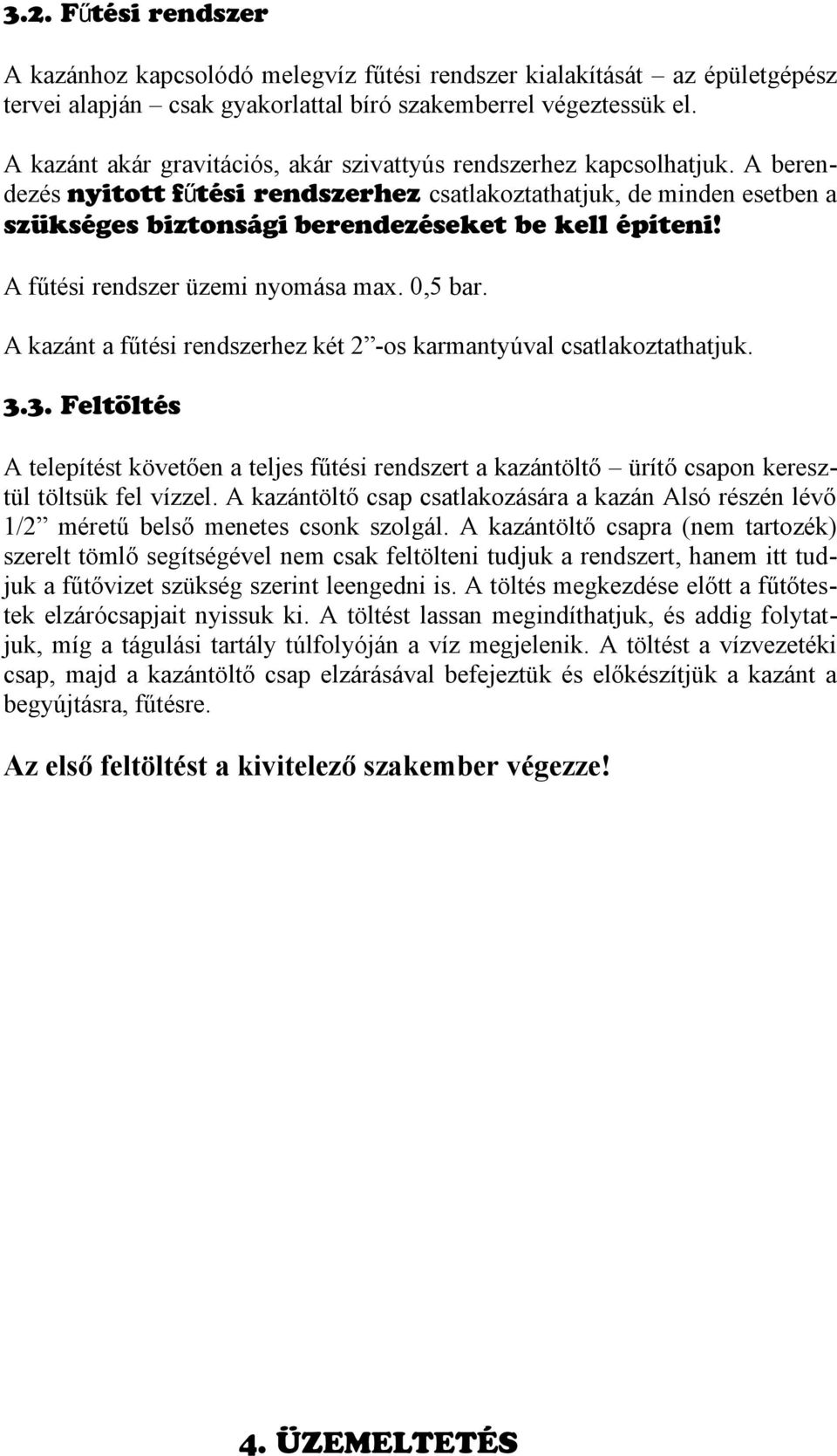 A berendezés nyitott fűtési rendszerhez csatlakoztathatjuk, de minden esetben a szükséges biztonsági berendezéseket be kell építeni! A fűtési rendszer üzemi nyomása max. 0,5 bar.