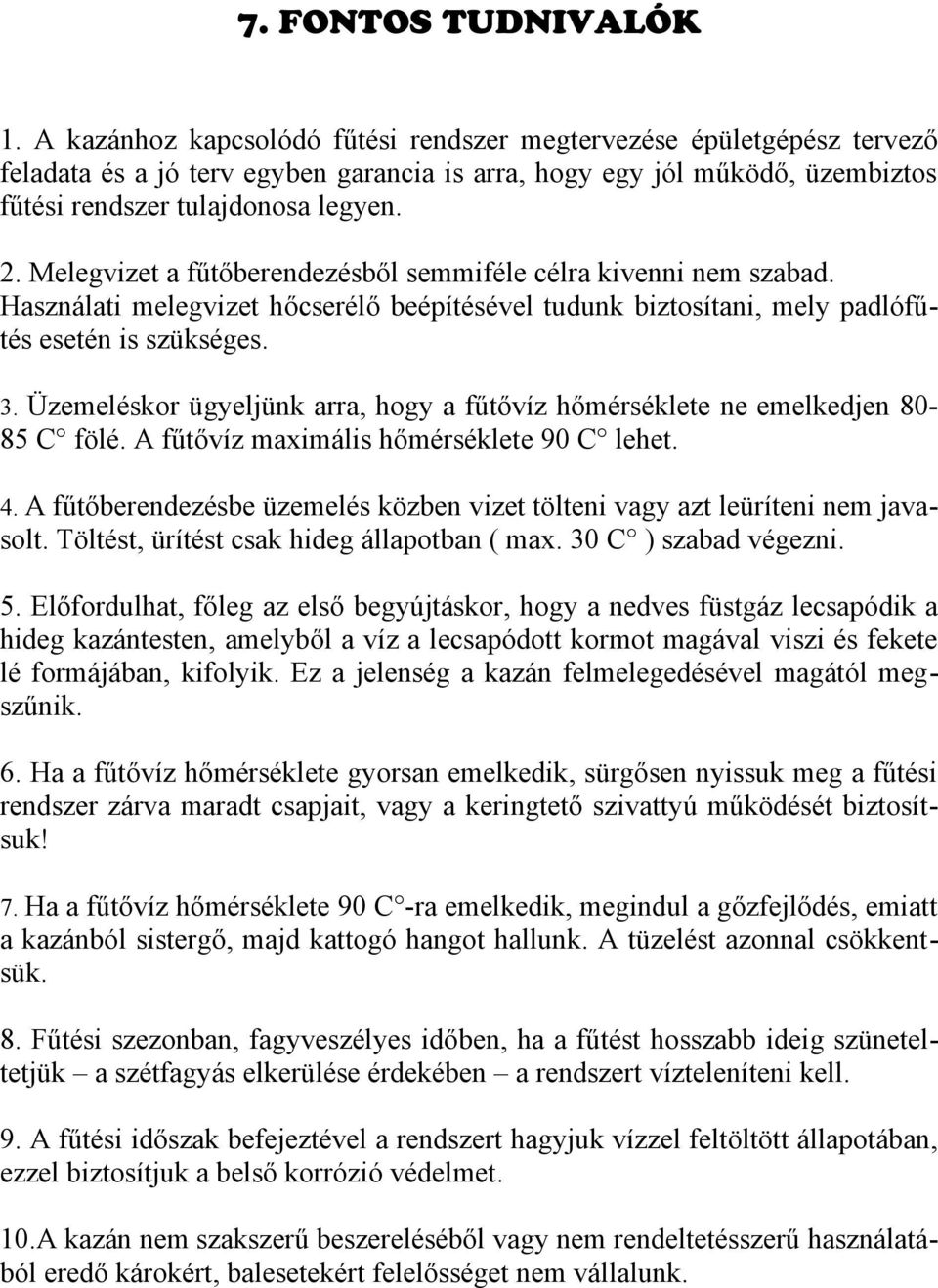 Melegvizet a fűtőberendezésből semmiféle célra kivenni nem szabad. Használati melegvizet hőcserélő beépítésével tudunk biztosítani, mely padlófűtés esetén is szükséges. 3.