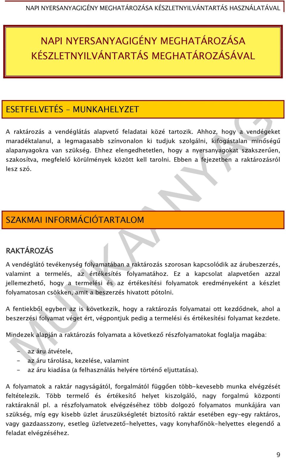 Ehhez elengedhetetlen, hogy a nyersanyagokat szakszerűen, szakosítva, megfelelő körülmények között kell tarolni. Ebben a fejezetben a raktározásról lesz szó.