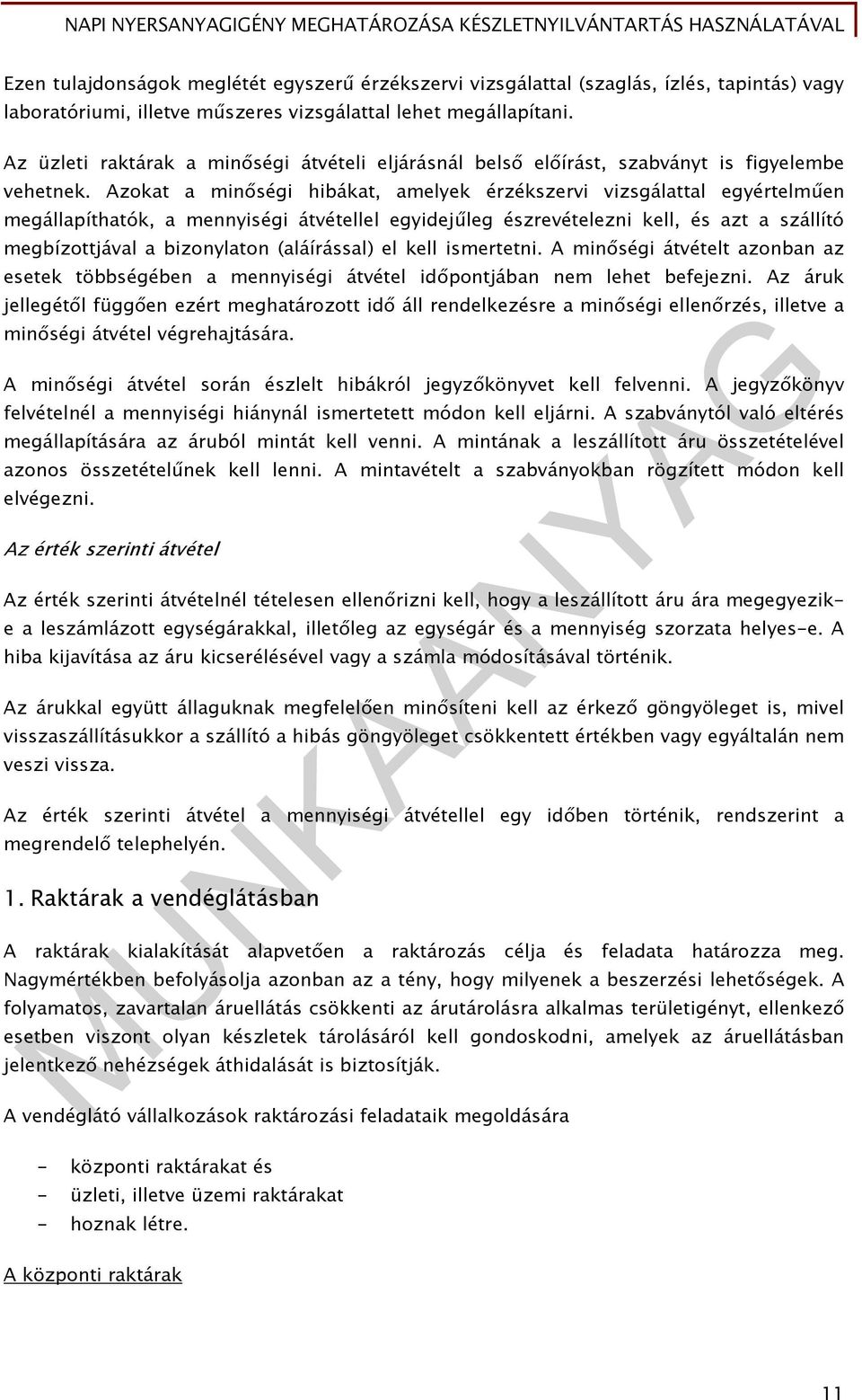 Azokat a minőségi hibákat, amelyek érzékszervi vizsgálattal egyértelműen megállapíthatók, a mennyiségi átvétellel egyidejűleg észrevételezni kell, és azt a szállító megbízottjával a bizonylaton