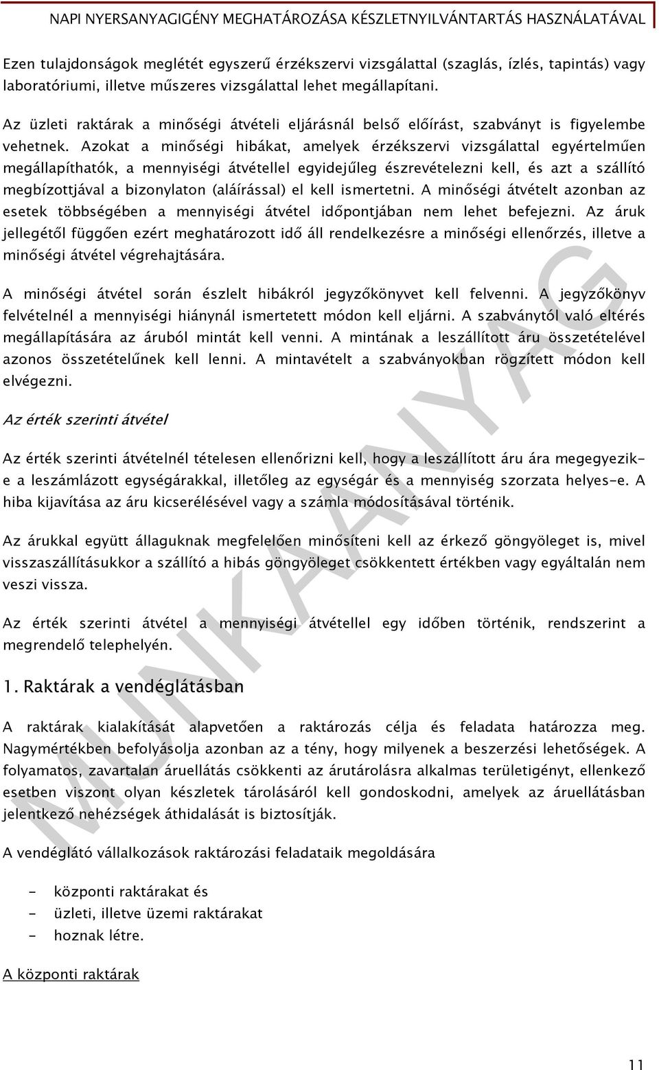 Azokat a minőségi hibákat, amelyek érzékszervi vizsgálattal egyértelműen megállapíthatók, a mennyiségi átvétellel egyidejűleg észrevételezni kell, és azt a szállító megbízottjával a bizonylaton