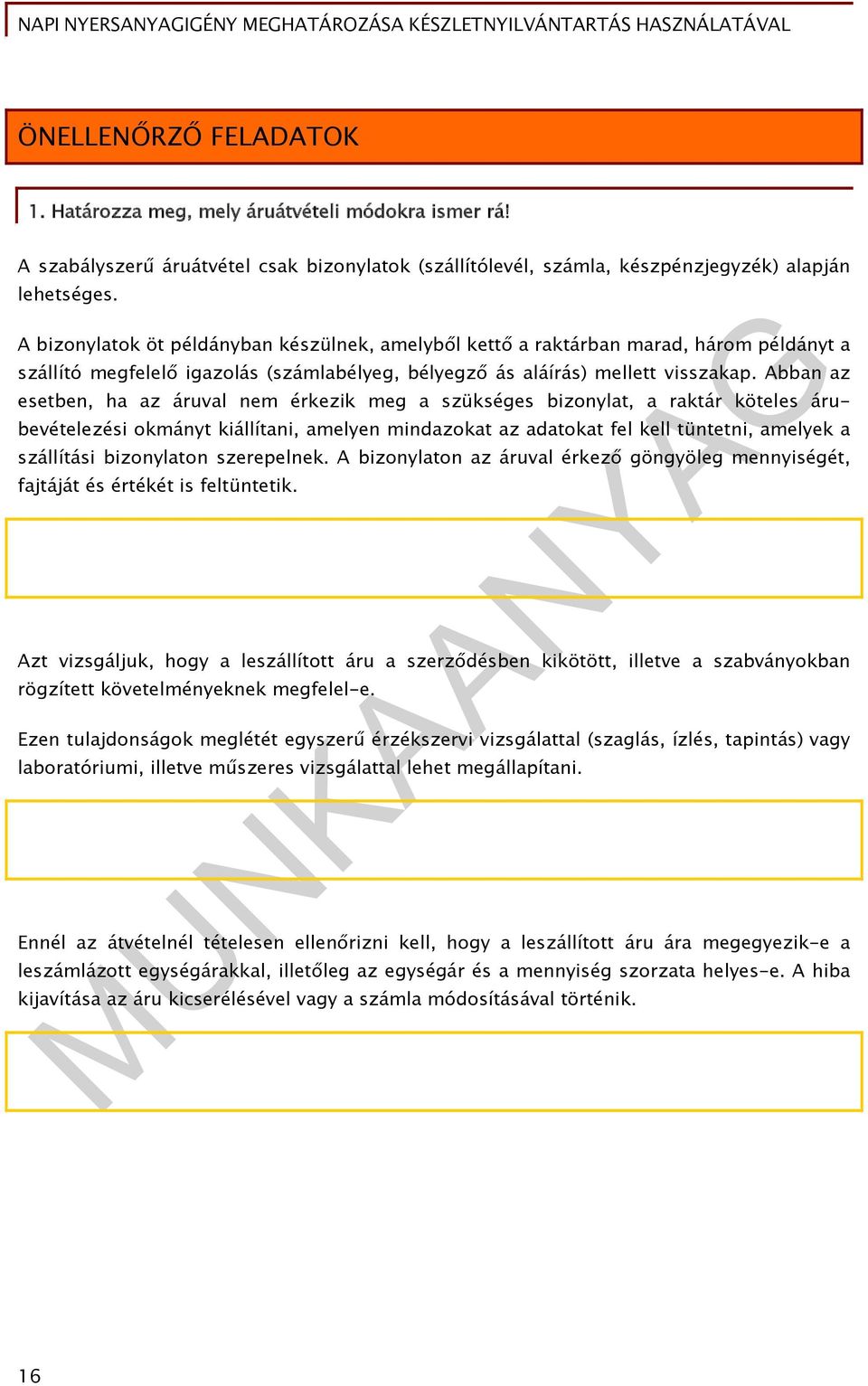 Abban az esetben, ha az áruval nem érkezik meg a szükséges bizonylat, a raktár köteles árubevételezési okmányt kiállítani, amelyen mindazokat az adatokat fel kell tüntetni, amelyek a szállítási