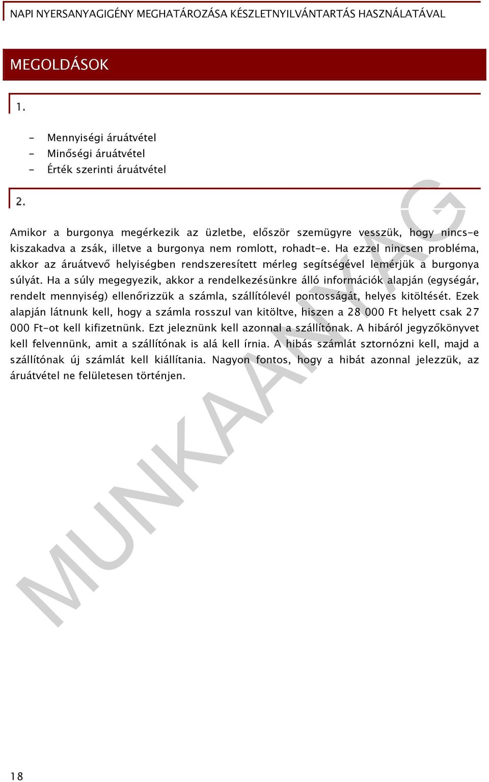 Ha ezzel nincsen probléma, akkor az áruátvevő helyiségben rendszeresített mérleg segítségével lemérjük a burgonya súlyát.