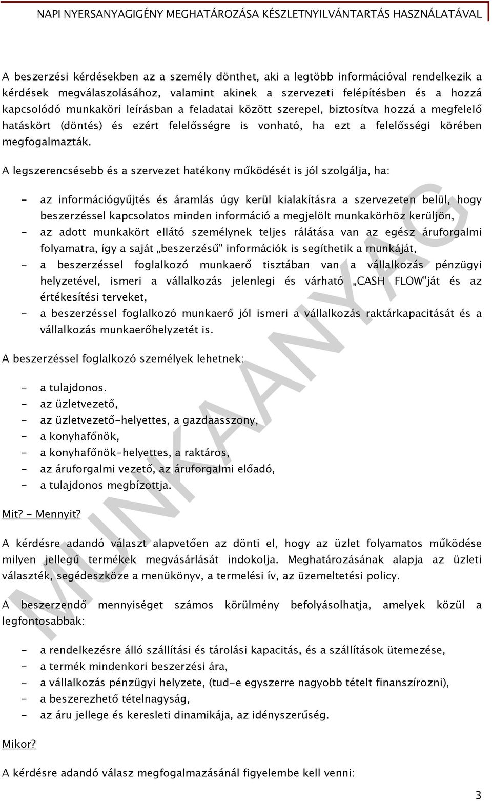 A legszerencsésebb és a szervezet hatékony működését is jól szolgálja, ha: - az információgyűjtés és áramlás úgy kerül kialakításra a szervezeten belül, hogy beszerzéssel kapcsolatos minden